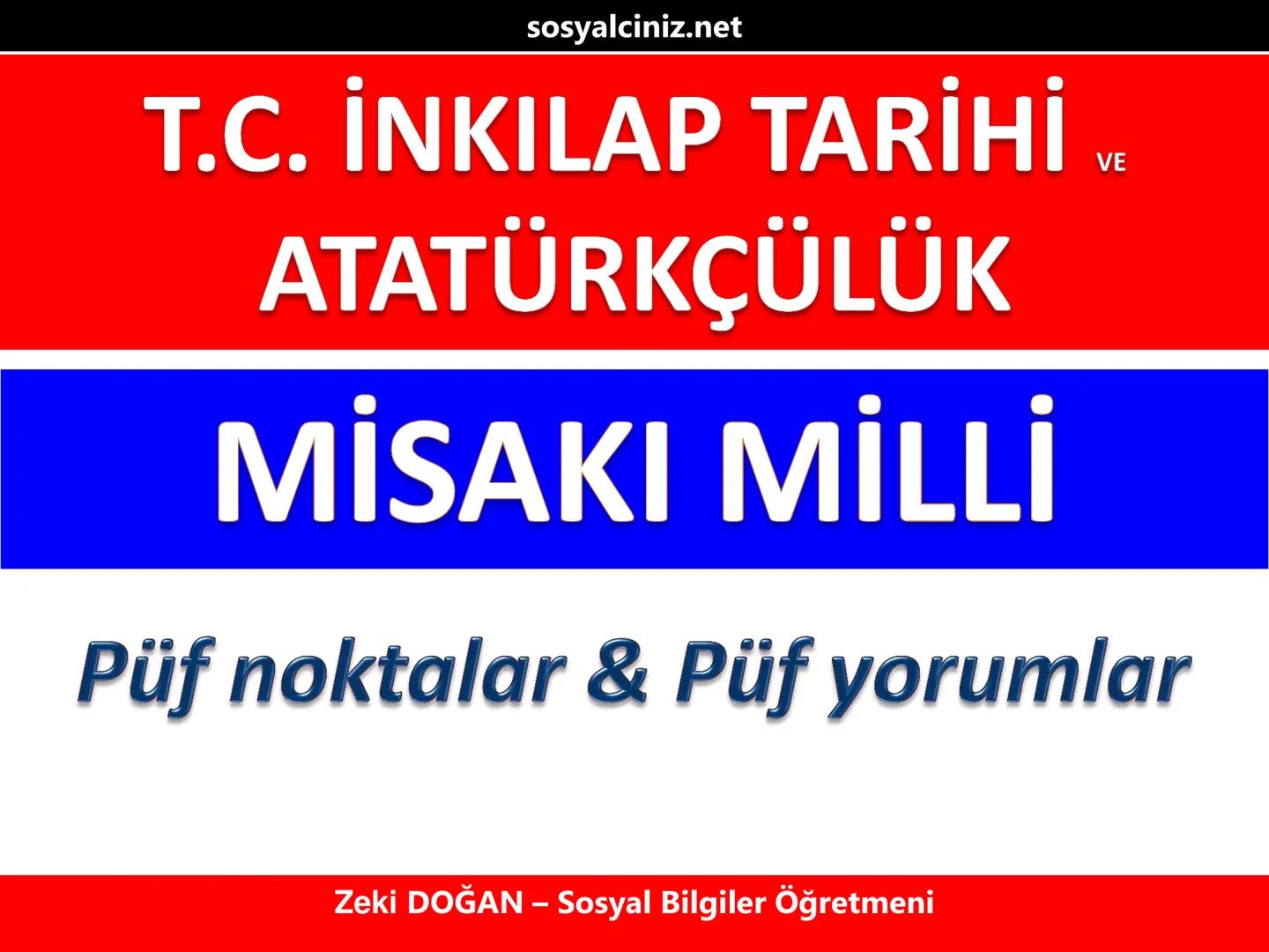 sosyalciniz.net
T.C. İNKILAP TARİHİ VE
ATATÜRKÇÜLÜK
MİSAKI MİLLİ
Püf noktalar & Püf yorumlar
Zeki DOĞAN – Sosyal Bilgiler Öğretmeni sosy