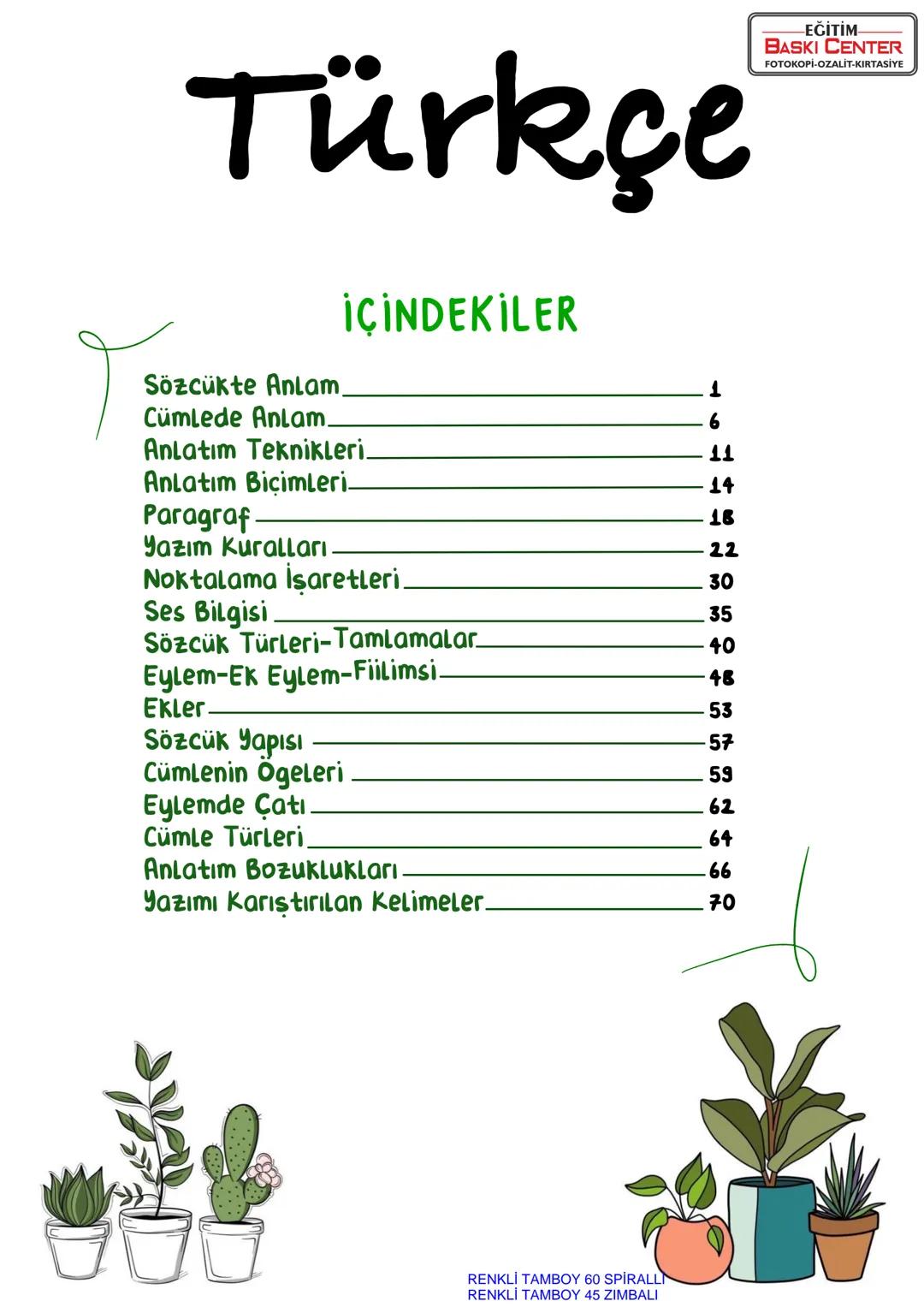 # Türkçe
İÇİNDEKİLER
Sözcükte Anlam 1
Cümlede Anlam 6
Anlatım Teknikleri. 11
Anlatım Biçimleri_ 14
Paragraf 16
Yazım Kuralları 22
No