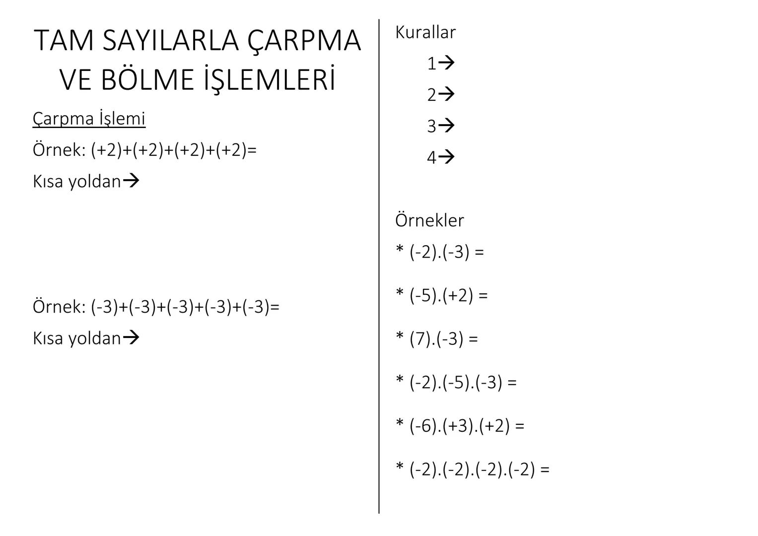 TAM SAYILARLA ÇARPMA
VE BÖLME İŞLEMLERİ
Çarpma İşlemi
Örnek: (+2)+(+2)+(+2)+(+2)=
Kısa yoldan→
Kurallar
1->
2 →
3✈
4 →
Örnek: (-3)+(-3)+(-3)