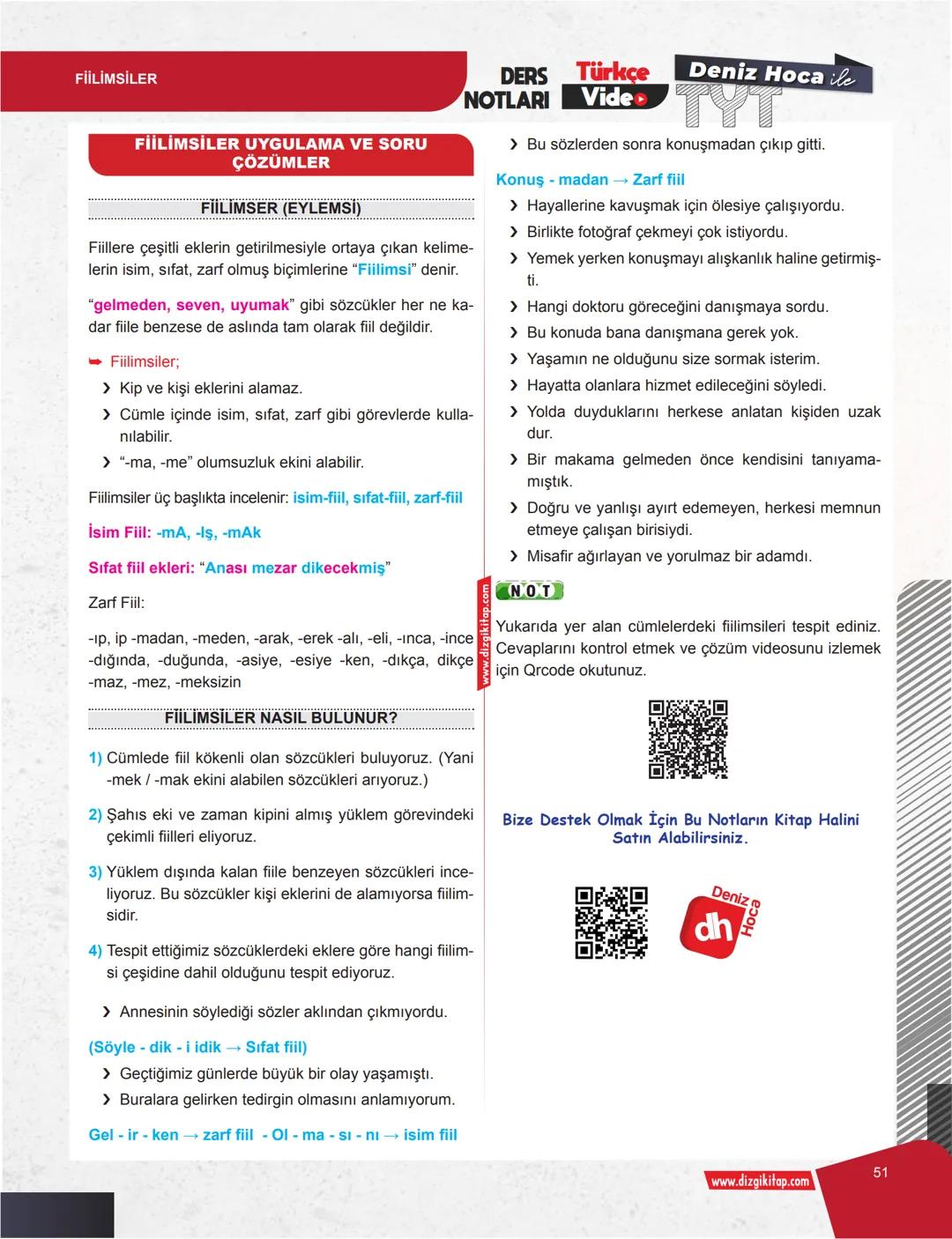 Deniz Hoca ile Türkçe
DERS
Video NOTLARI
FİİLİMSİ (EYLEMSİ)
Fiillere çeşitli eklerin getirilmesiyle ortaya çıkan kelime-
lerin isim, sıfat