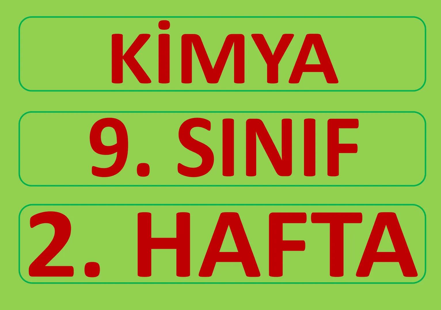 KİMYA
9. SINIF
2. HAFTA KİMYA - 9. SINIF - 2. Hafta - Konu
9-1-1/2 (2/3): III. Kısım: Kimya Alanında Kariyer Olanakları
Sayfa 1/18
Kimya
9.