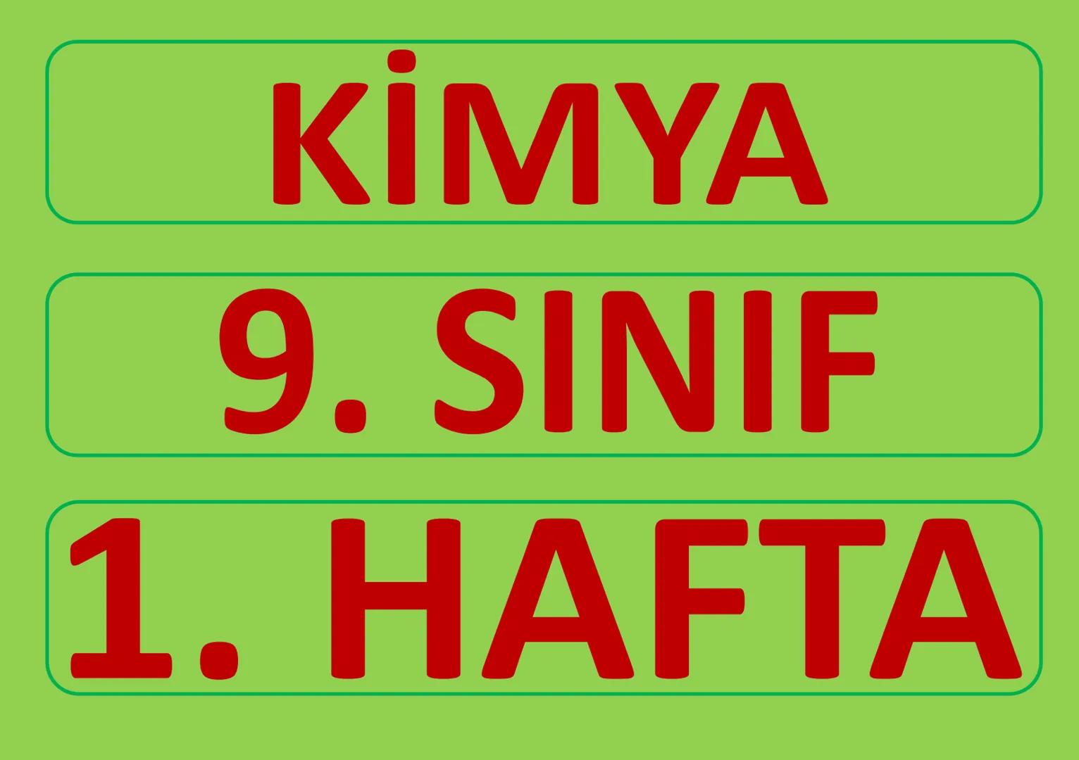 KİMYA
9. SINIF
1. HAFTA KİMYA - 9. SINIF - 1. Hafta - Konu 9-1-1/2 (1/3): I ve II. Kısımlar: Günlük Hayatta Kimya - Kimyanın Alt Disiplinler