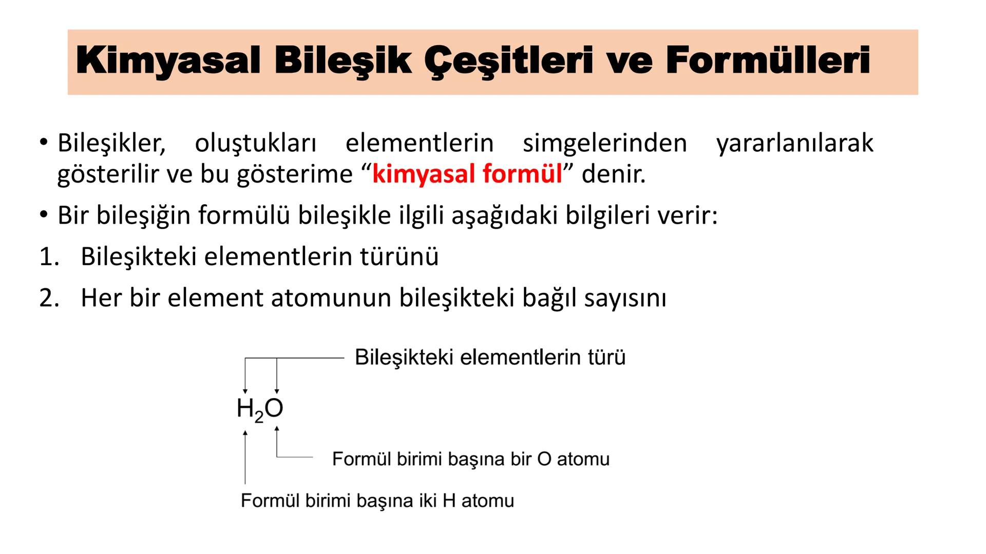 Kimyasal Bileşik Çeşitleri ve Formülleri
Bileşikler, oluştukları elementlerin simgelerinden yararlanılarak
gösterilir ve bu gösterime "kimya