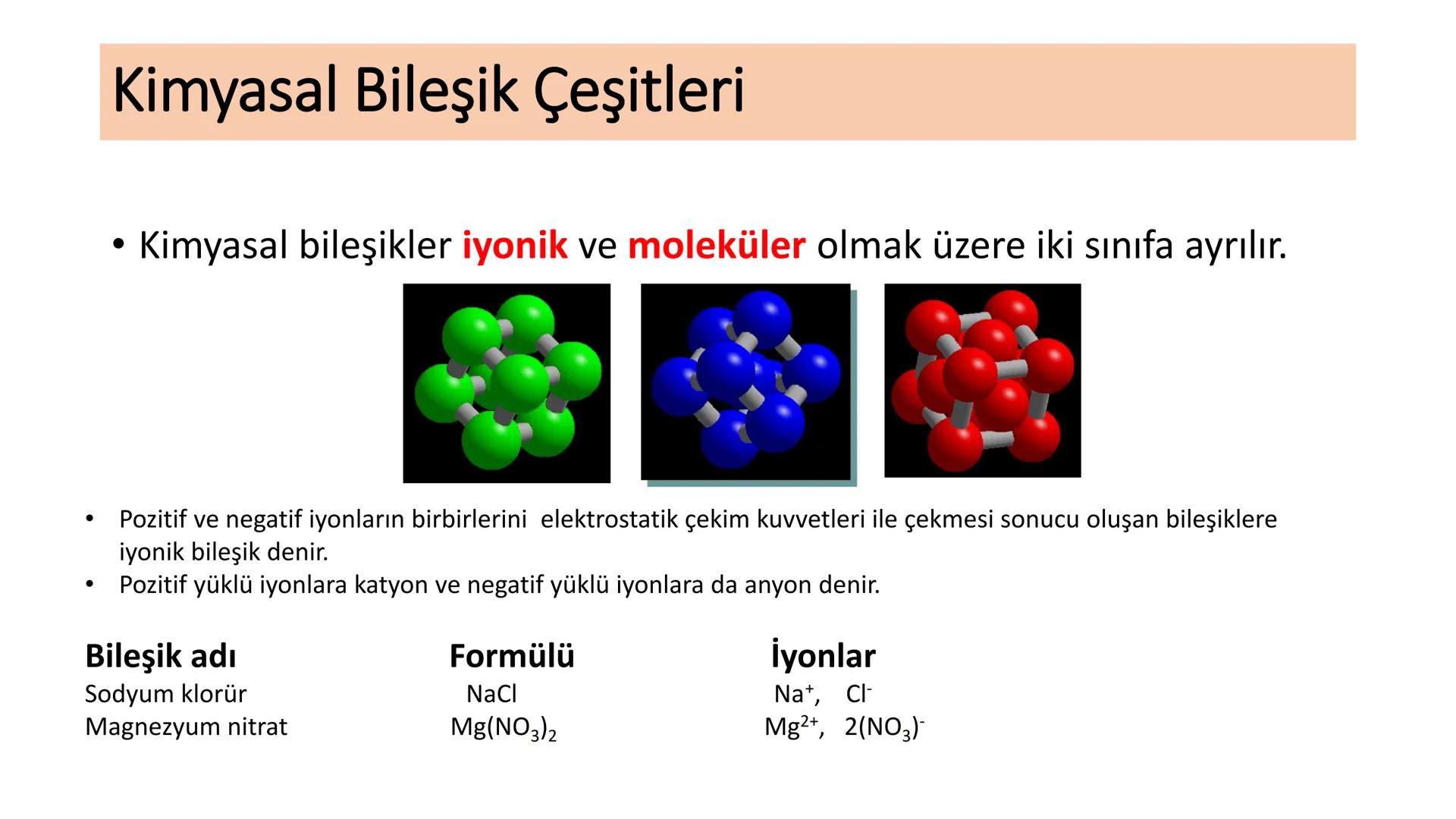 Kimyasal Bileşik Çeşitleri ve Formülleri
Bileşikler, oluştukları elementlerin simgelerinden yararlanılarak
gösterilir ve bu gösterime "kimya