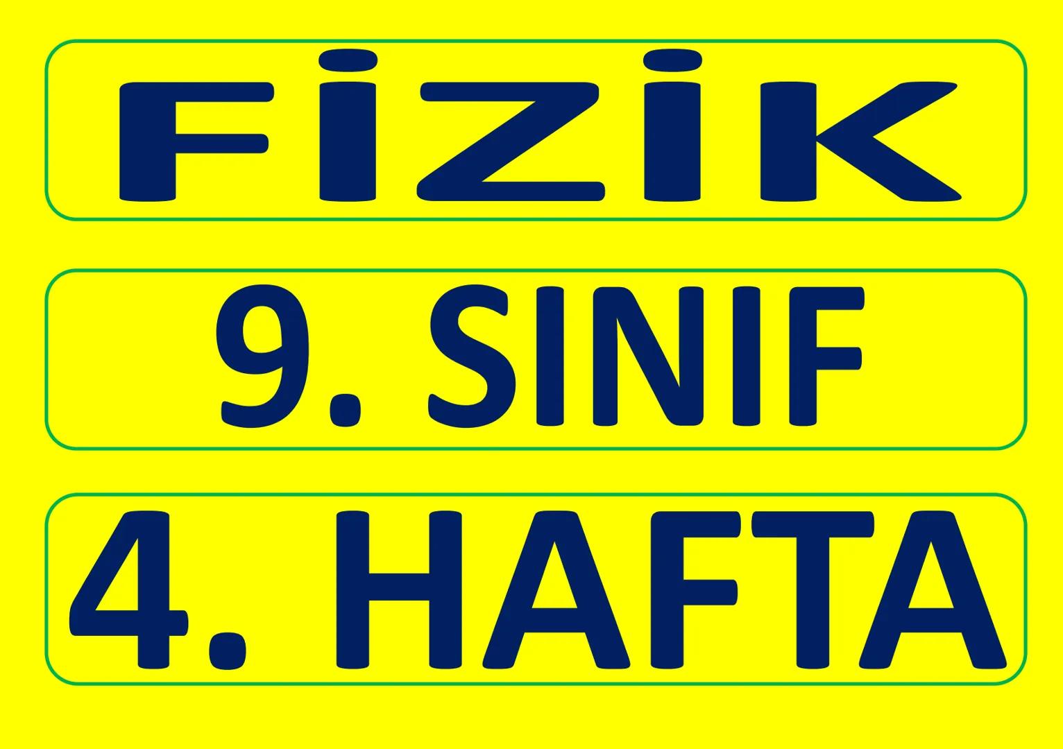 FİZİK
9. SINIF
4. HAFTA FİZİK-9. SINIF - 4. Hafta - Konu
9-1-4/4: Fizik Bilimi
Sayfa 1/12
Fizik
9. Sınıf
1. Ünite:
4. BÖLÜM:
Fizik Bilimi ve