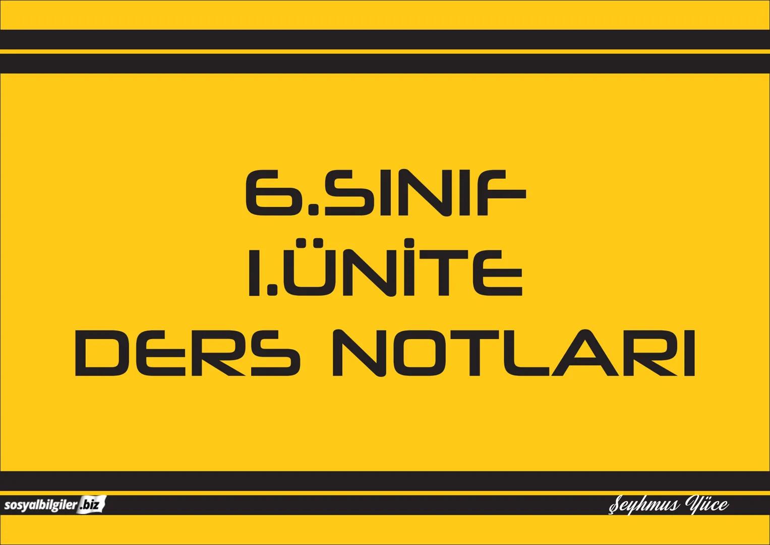 6.SINIF
I, 2, 3, 4, 5 ve
6.ÜNİTE
DERS NOTLARI
sosyalbilgiler.biz
Seyhmus Yüce 6.SINIF
I.ÜNİTE
DERS NOTLARI
sosyalbilgiler.biz
Seyhmus Yüce B