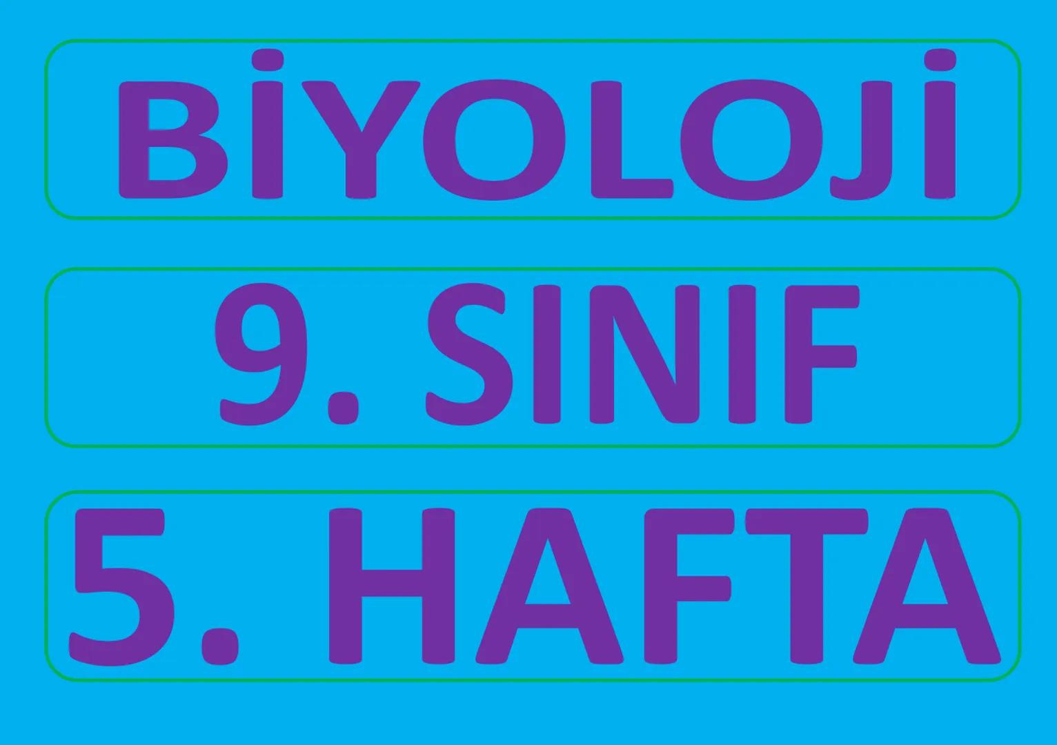 BİYOLOJİ
9. SINIF
5. HAFTA BİYOLOJİ -9. SINIF - 5. Hafta - Konu 9-1-4/7 (1/2): 1. Kısım: "Canlıların Ortak Özellikleri - 1/2"
Sayfa 1/9
Biyo