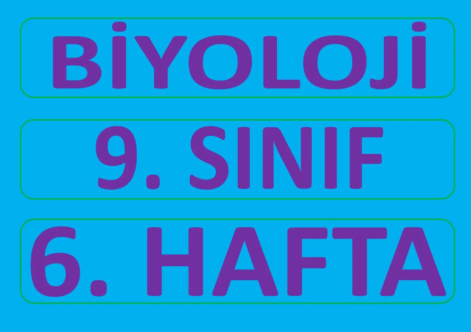 BİYOLOJİ
9. SINIF
6. HAFTA BİYOLOJİ -9. SINIF - 6. Hafta - Konu 9-1-4/7 (2/2): II. Kısım: "Canlıların Ortak Özellikleri - 2/2"
Sayfa 1/9
Biy