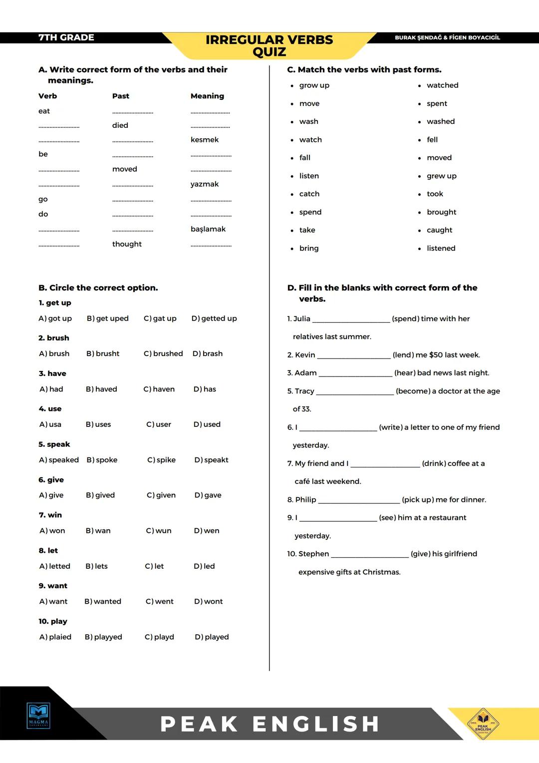 7TH GRADE
IRREGULAR VERBS
QUIZ
BURAK ŞENDAĞ & FİGEN BOYACIGİL
C. Match the verbs with past forms.
A. Write correct form of the verbs and the