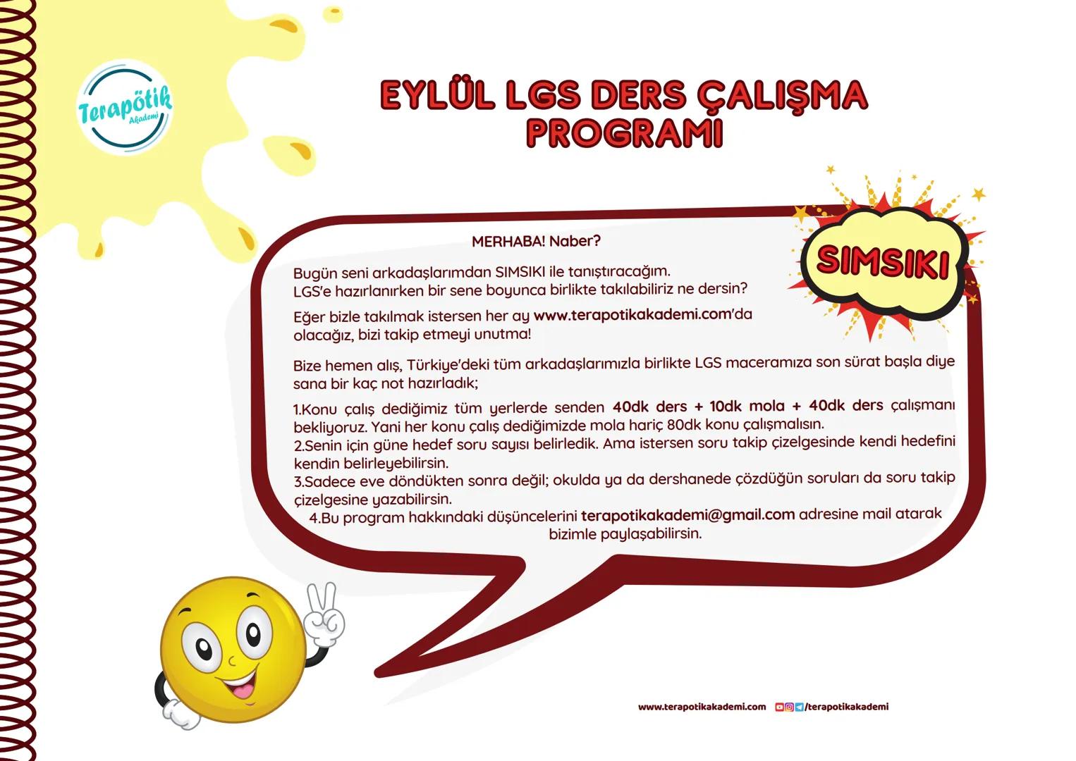 I l l l l
Terapötik
Akademi
EYLÜL LGS DERS ÇALIŞMA
PROGRAMI
MERHABA! Naber?
Bugün seni arkadaşlarımdan SIMSIKI ile tanıştıracağım.
LGS'e haz