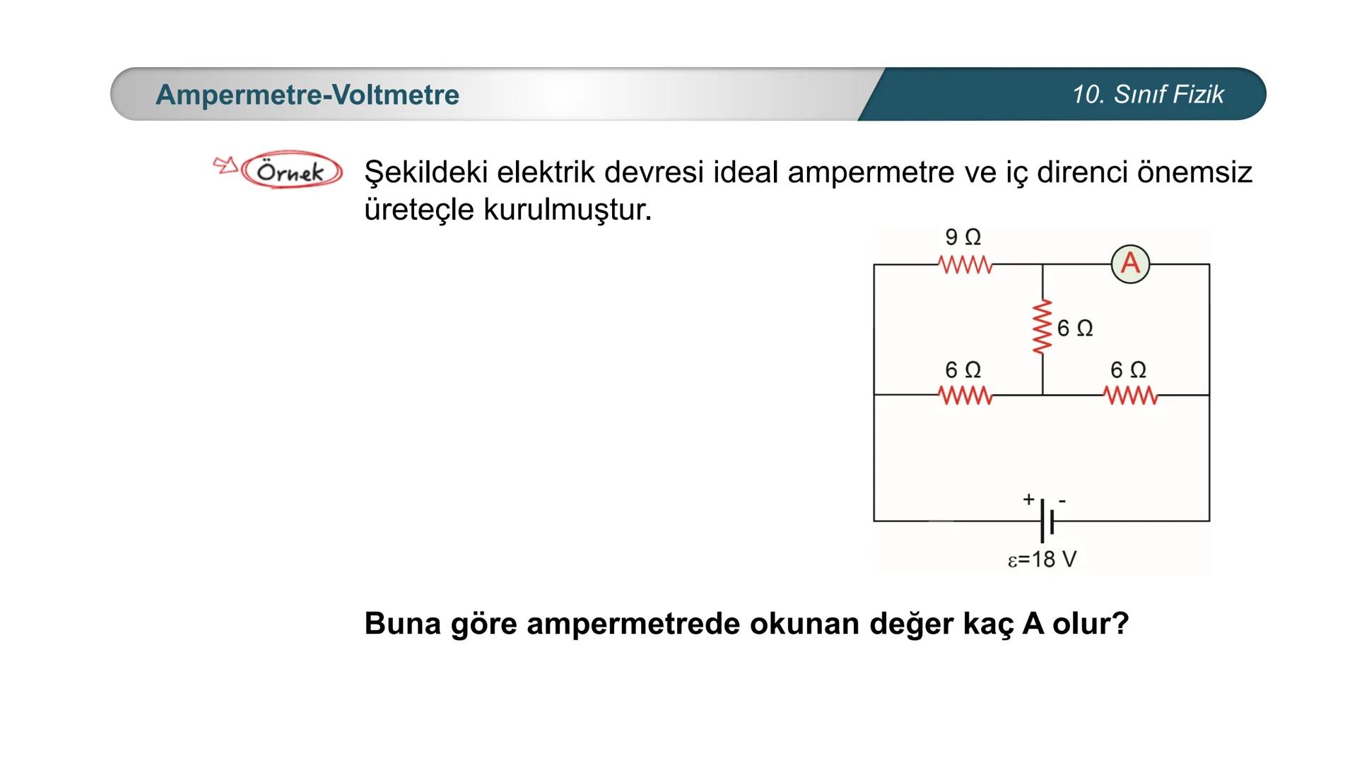 ÜRKIYE YETI
MILLI
*
BAKANLIĞI
FİZİK
10. SINIF
ELEKTRİK VE MANYETİZMA
Ampermetre ve Voltmetre Ampermetre
A
0,5
A
~$2.5丄仚 CE
10. Sınıf Fizik
A