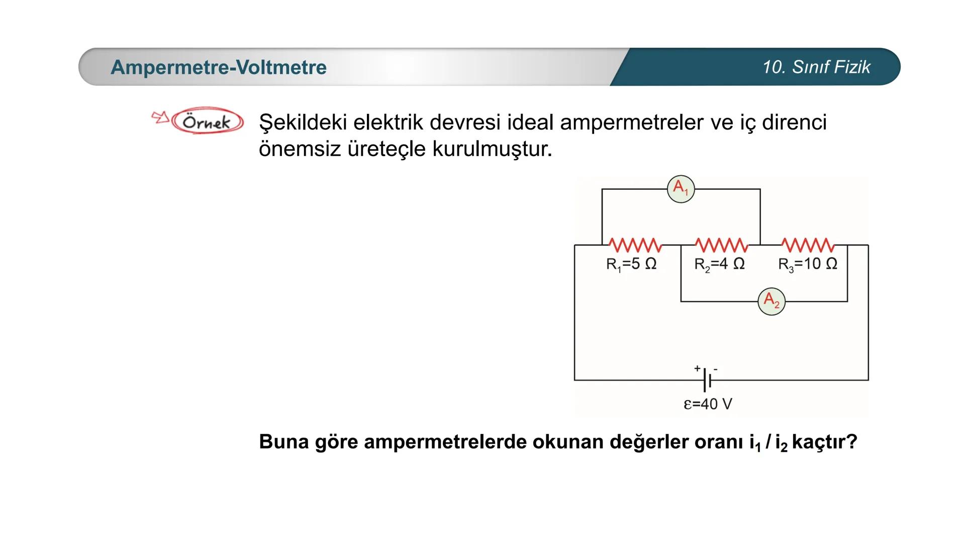 ÜRKIYE YETI
MILLI
*
BAKANLIĞI
FİZİK
10. SINIF
ELEKTRİK VE MANYETİZMA
Ampermetre ve Voltmetre Ampermetre
A
0,5
A
~$2.5丄仚 CE
10. Sınıf Fizik
A