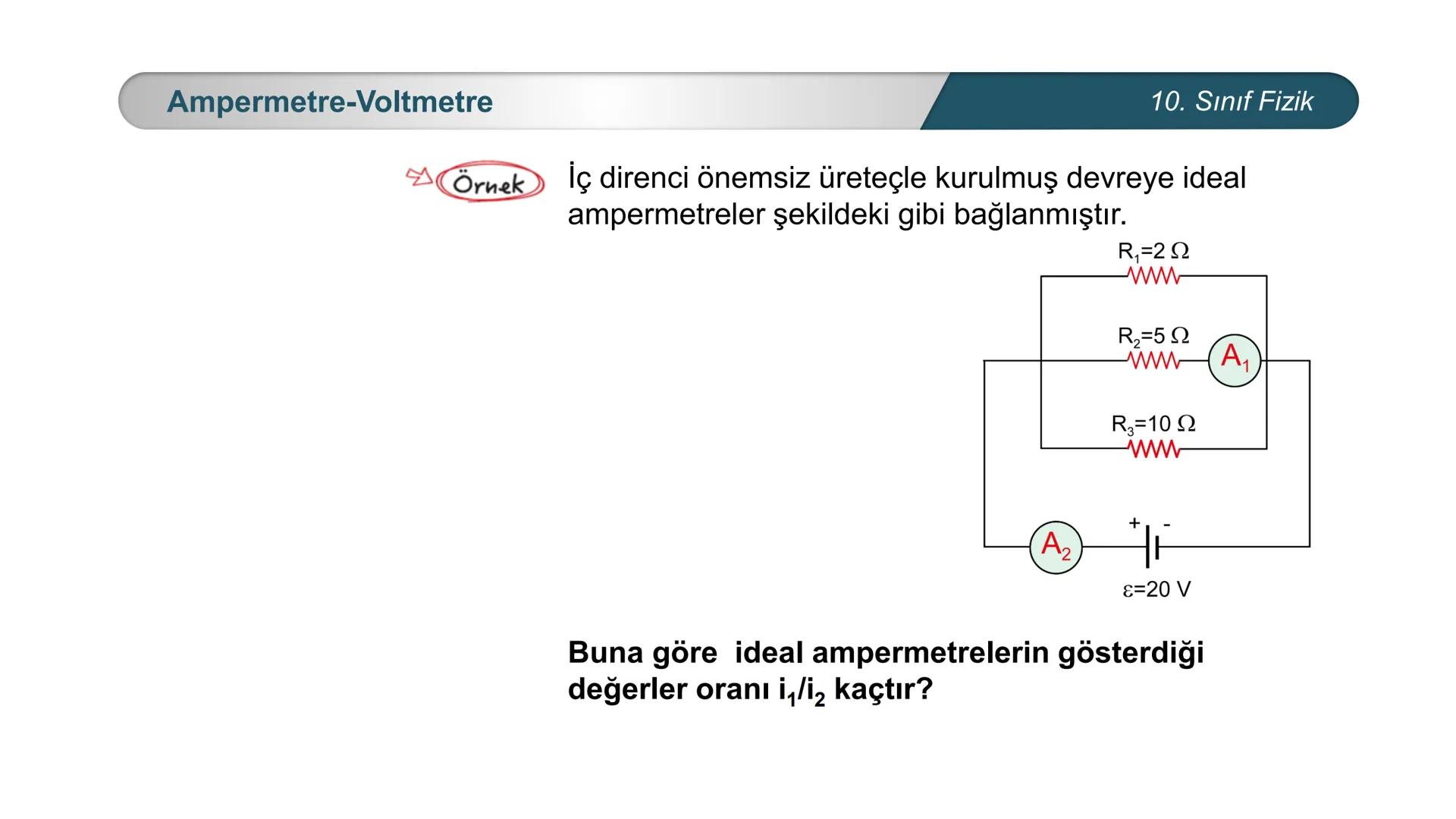 ÜRKIYE YETI
MILLI
*
BAKANLIĞI
FİZİK
10. SINIF
ELEKTRİK VE MANYETİZMA
Ampermetre ve Voltmetre Ampermetre
A
0,5
A
~$2.5丄仚 CE
10. Sınıf Fizik
A