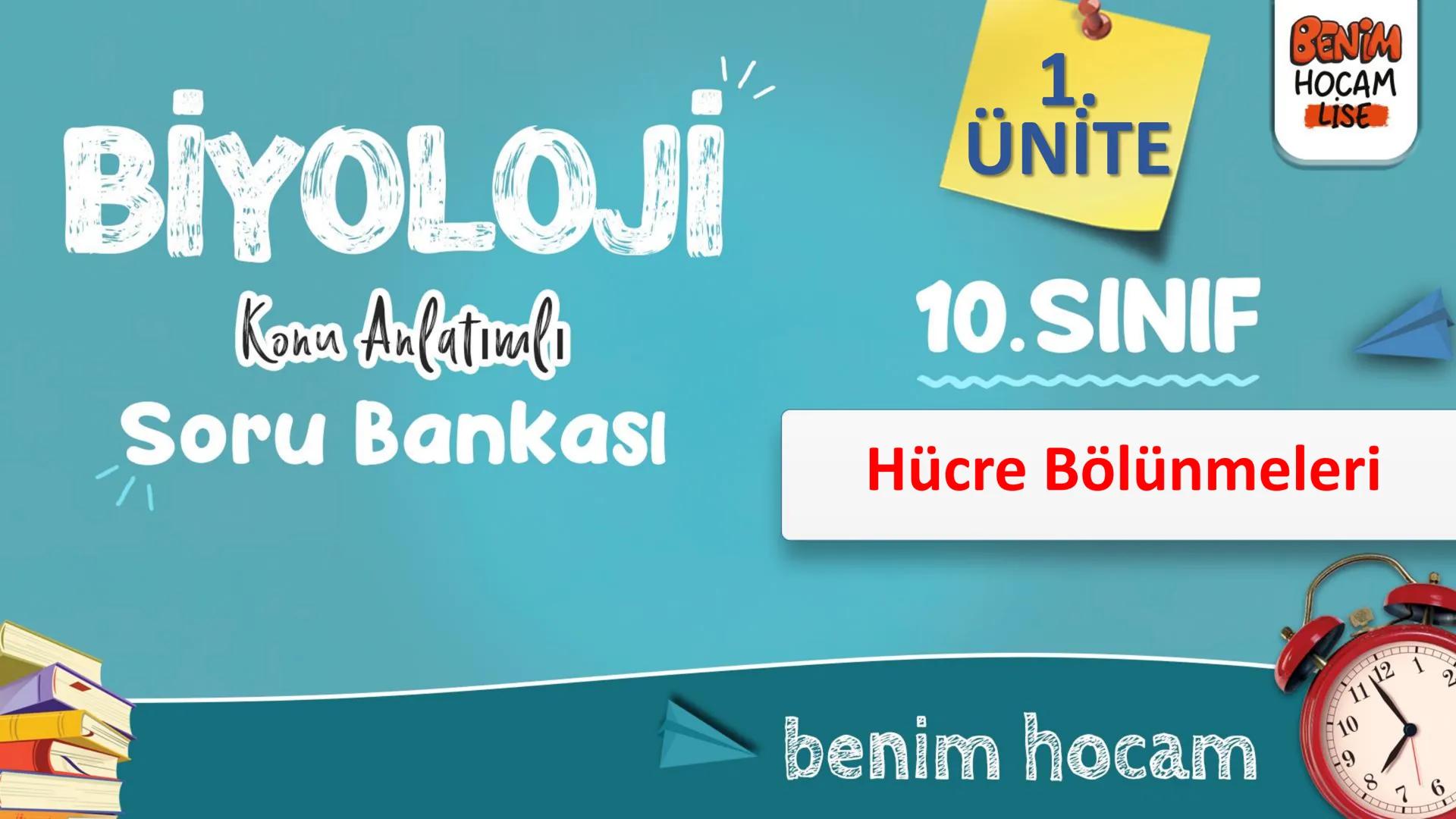 BİYOLOJİ
Kona Anfatimalo
Soru Bankası
小
1.
ÜNİTE
10.SINIF
BENİM
HOCAM
LİSE
Hücre Bölünmeleri
benim hocam
10
11 12
76
2 KAZANIM 10.1.1.1. Can