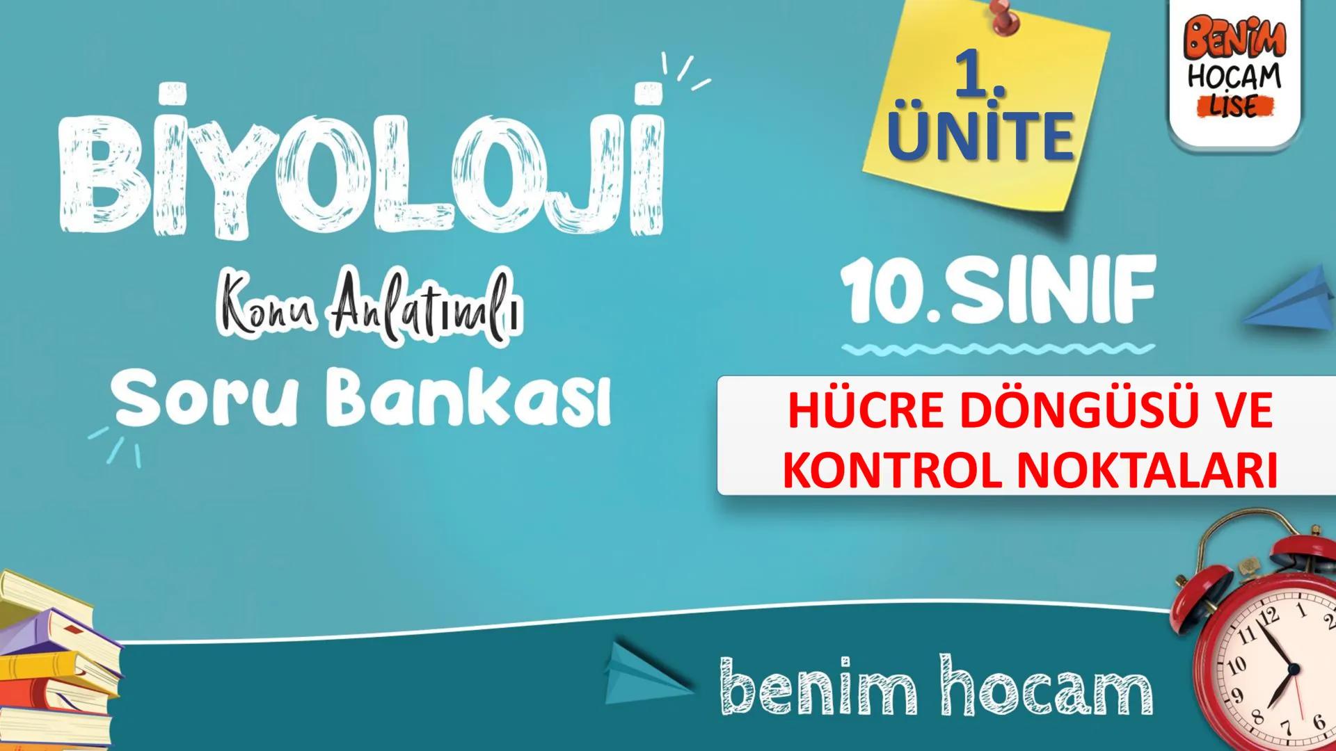 BİYOLOJİ
Kona Anfatimalo
Soru Bankası
小
1.
ÜNİTE
10.SINIF
BENİM
HOCAM
LİSE
Hücre Bölünmeleri
benim hocam
10
11 12
76
2 KAZANIM 10.1.1.1. Can