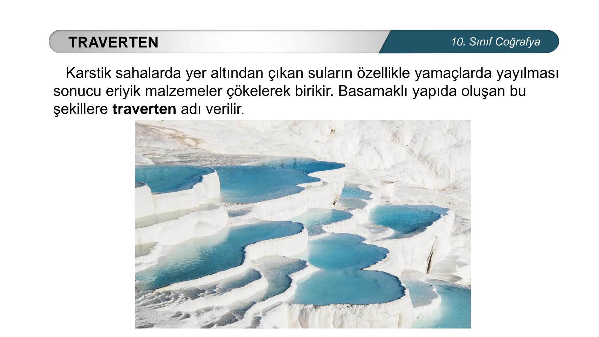 *
*
ETİ MİLLİ EG/T
CUMHURİYE
TIM
BAKANLIGI
DO
*
*
*
COĞRAFYA
10. SINIF
DOĞAL SİSTEMLER
Çözünebilen Kayaçlarda Oluşan Yer Şekilleri
Buzullar