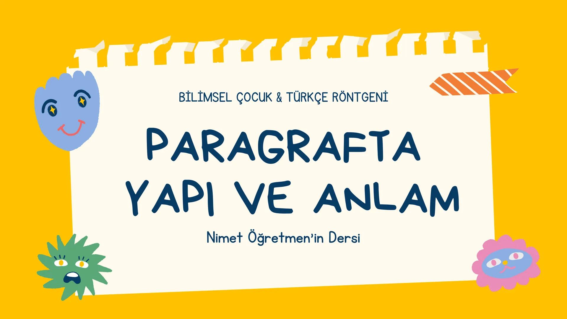 BİLİMSEL ÇOCUK & TÜRKÇE RÖNTGENİ
PARAGRAFTA
YAPI VE ANLAM
Nimet Öğretmen'in Dersi PARAGRAFIN BÖLÜMLERİ
Bir düşünceyi ifade etmek için bir ko