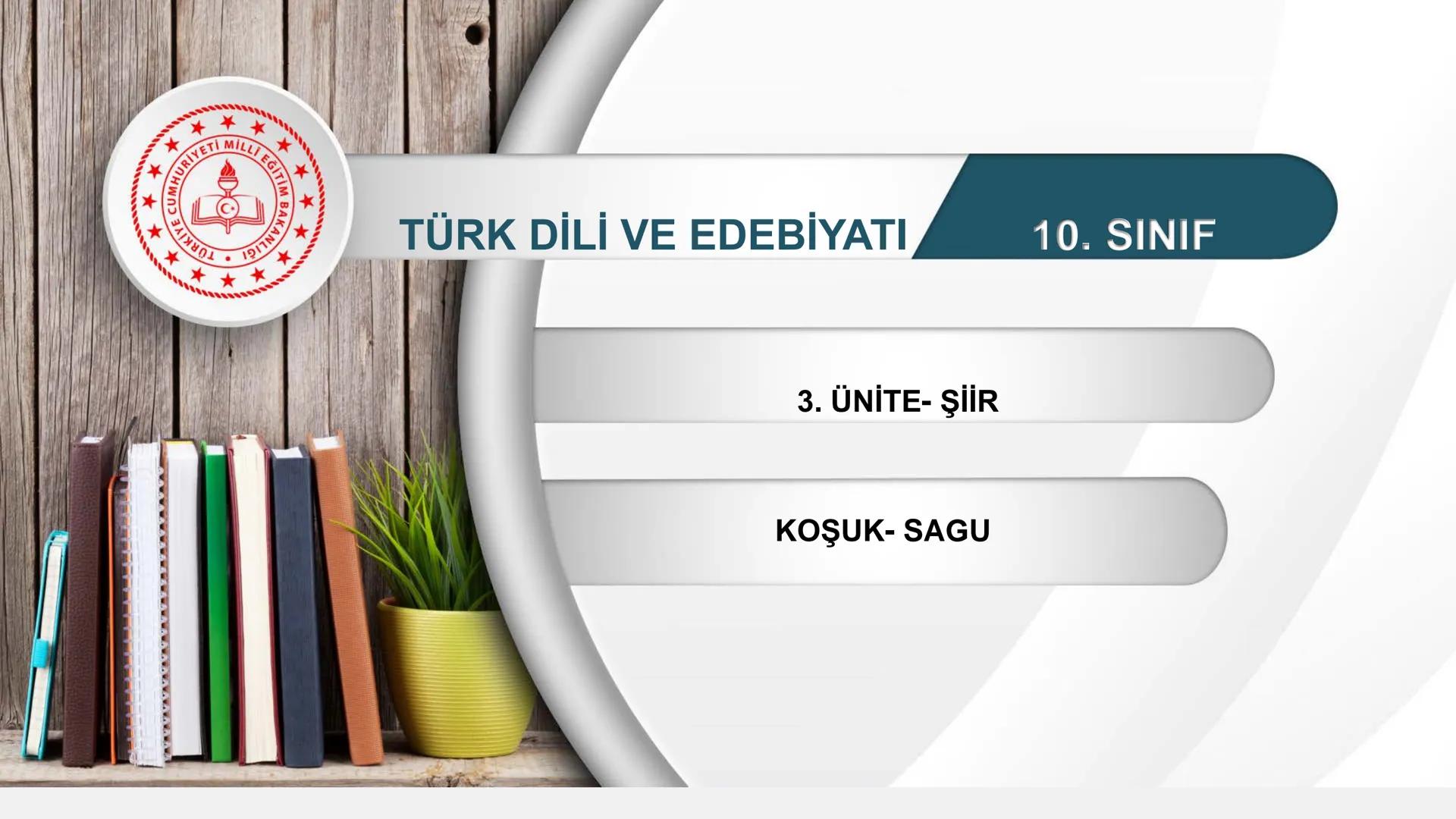 ALLI EGITI
TÜRKİYE CUMHURIYET
*
*
*
TÜRK DİLİ VE EDEBİYATI
10. SINIF
3. ÜNİTE- ŞİİR
KOŞUK- SAGU KOŞUK-SAGU
10. Sınıf Türk Dili ve Edebiyatı