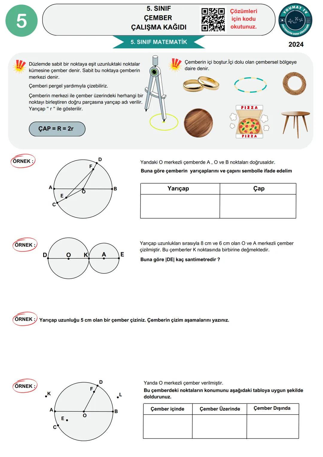 5
5. SINIF
ÇEMBER
ÇALIŞMA KAĞIDI
5. SINIF MATEMATİK
Çözümleri
için kodu
okutunuz.
LOUMAT TV
2024
Çemberin içi boştur.İçi dolu olan çem