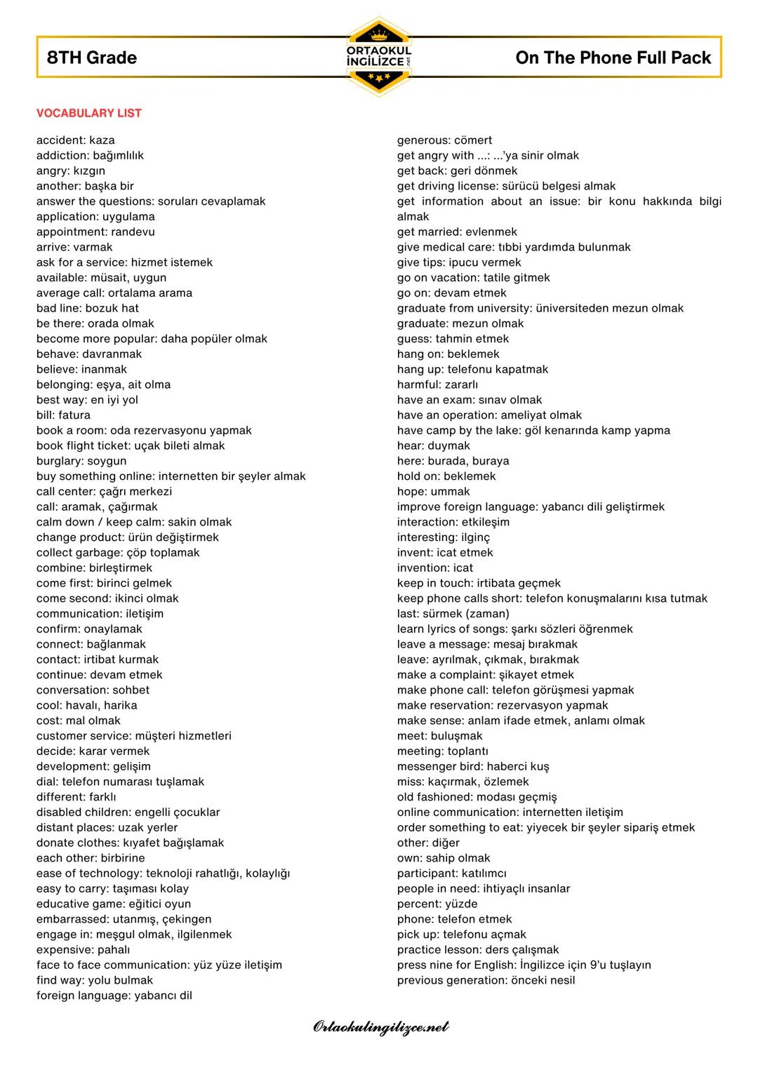 # 8TH Grade
ORTAOKUL
İNGİLİZCE
On The Phone Full Pack
VOCABULARY LIST
accident: kaza
addiction: bağımlılık
angry: kızgın
another: başka