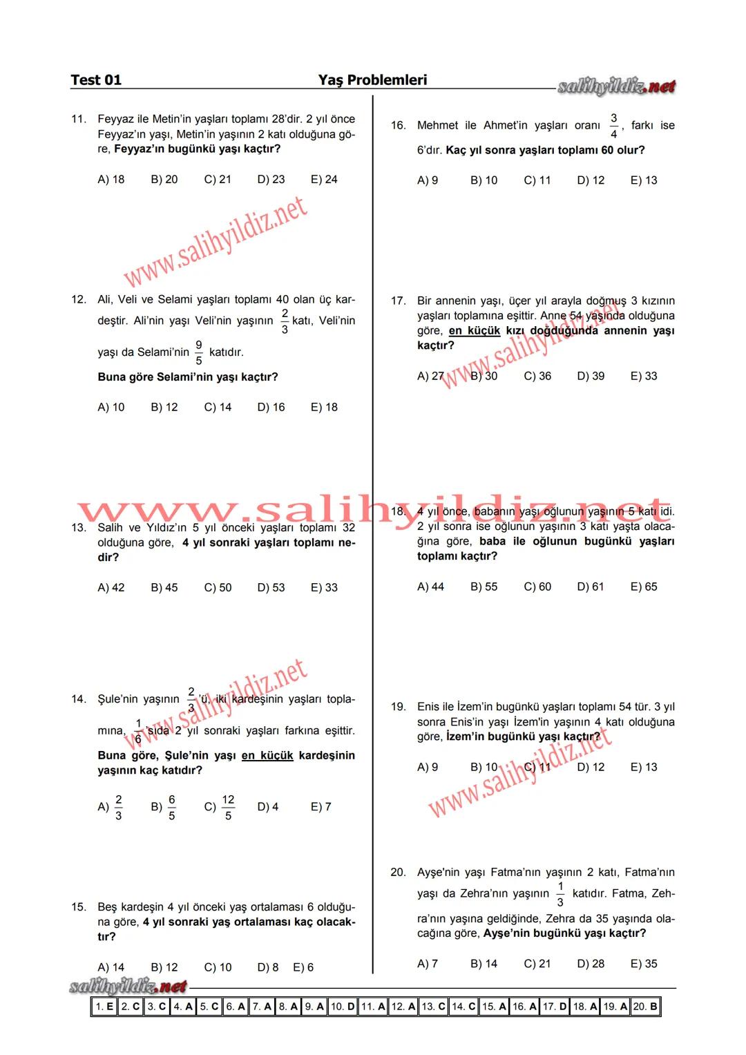 1.
salihyildiz.net
TYT
Yaş Problemleri
Çiçek 10 yaşındadır. Çiçek babasının şimdiki yaşı-
na geldiğinde, babası 60 yaşında olacaktır.
Babası