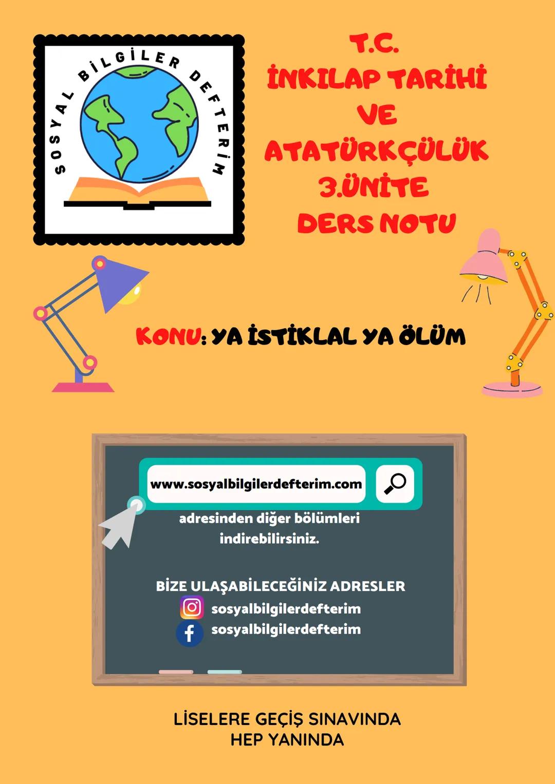 DE
T.C.
İNKILAP TARİHİ
VE
BİLGİLER DEFTERİM
OSYAL
ATATÜRKÇÜLÜK
3.ÜNİTE
DERS NOTU
KONU: YA İSTİKLAL YA ÖLÜM
www.sosyalbilgilerdefterim.com
