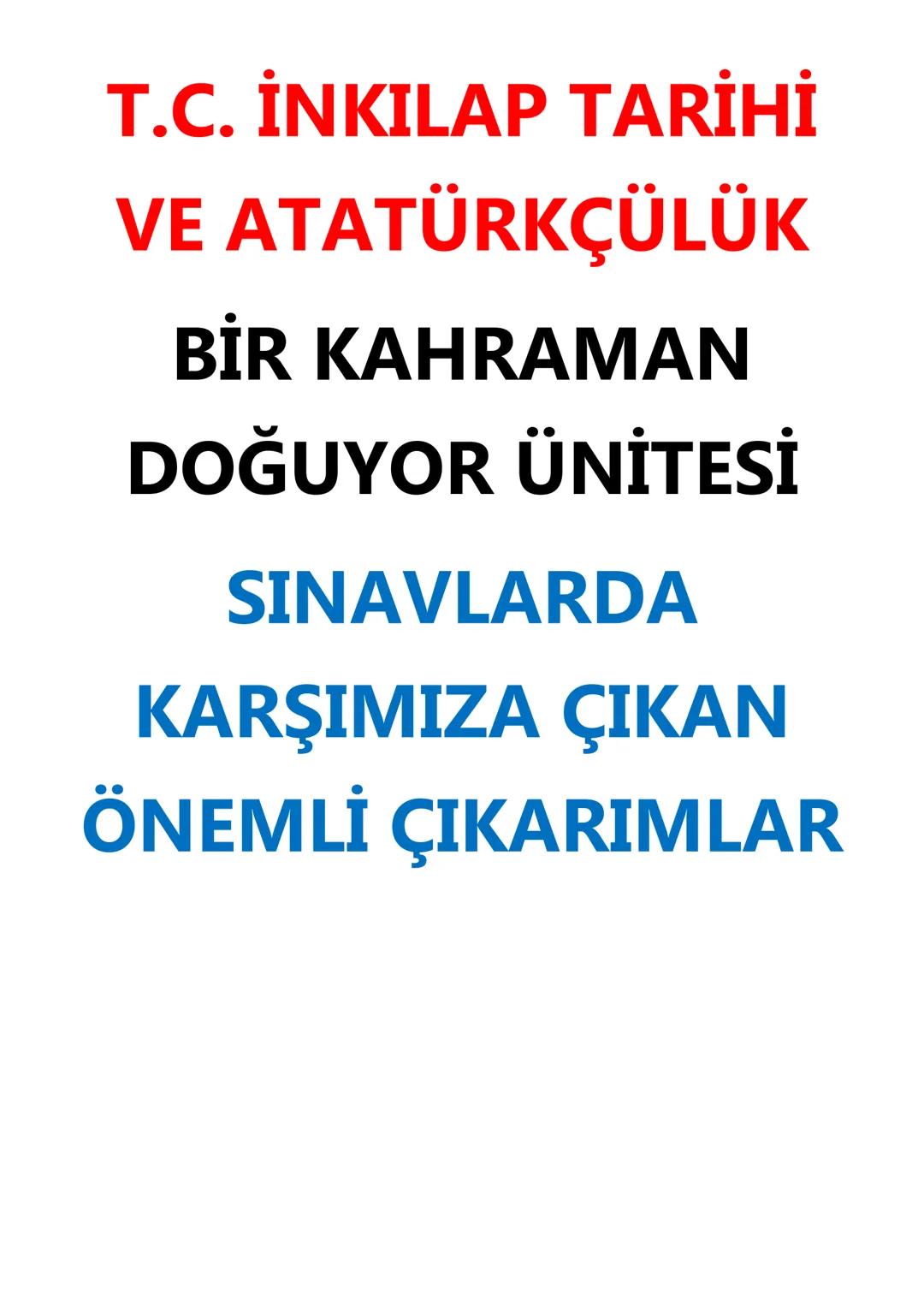 # T.C. İNKILAP TARİHİ
# VE ATATÜRKÇÜLÜK
# BİR KAHRAMAN
# DOĞUYOR ÜNİTESİ
# SINAVLARDA
# KARŞIMIZA ÇIKAN
# ÖNEMLİ ÇIKARIMLAR SINAVDA
ÇIKARI