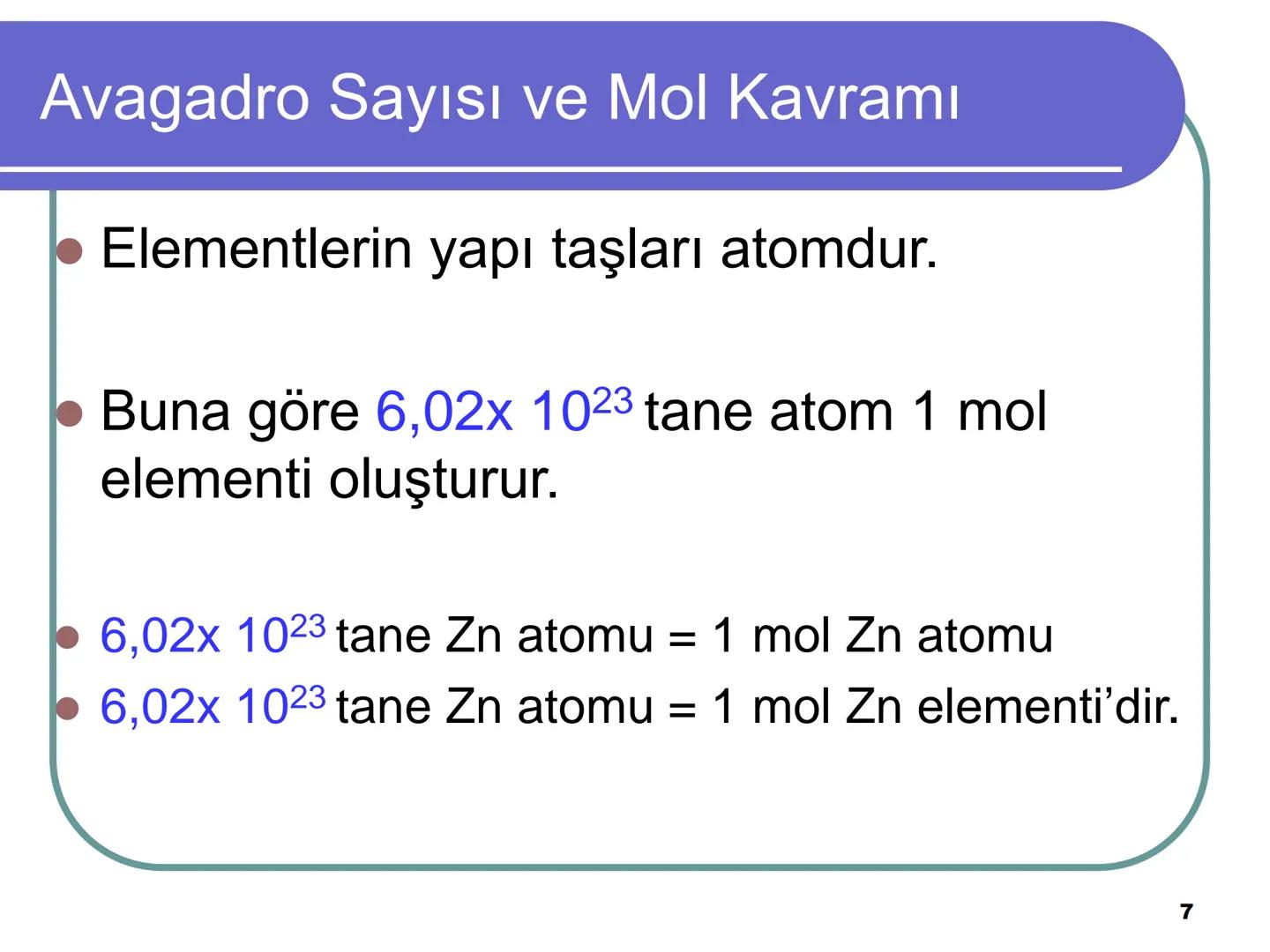 Avagadro Sayısı ve Mol Kavramı
• Gündelik hayatta bazen maddeleri teker
teker ifade etmek yerine toplu halde
belirtmeyi tercih ederiz.
Örneğ