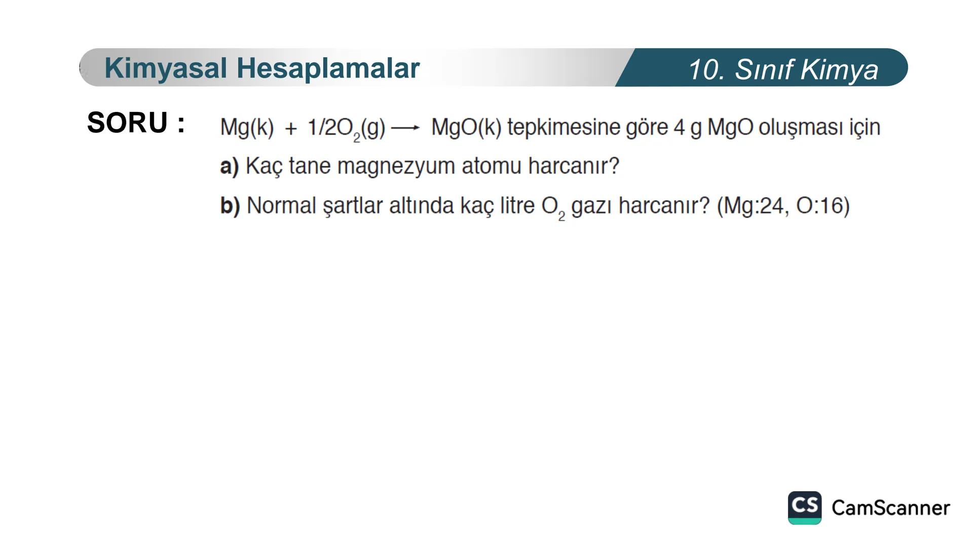 **
TÜRKIYE CUMHURIYETI
BAKANLIGI
MILLI
LLI EGITI
*
KİMYA
10. SINIF
KİMYASAL TEPKİMELERDE
HESAPLAMALAR
Kimyasal Hesaplamalar I
CS CamScanner