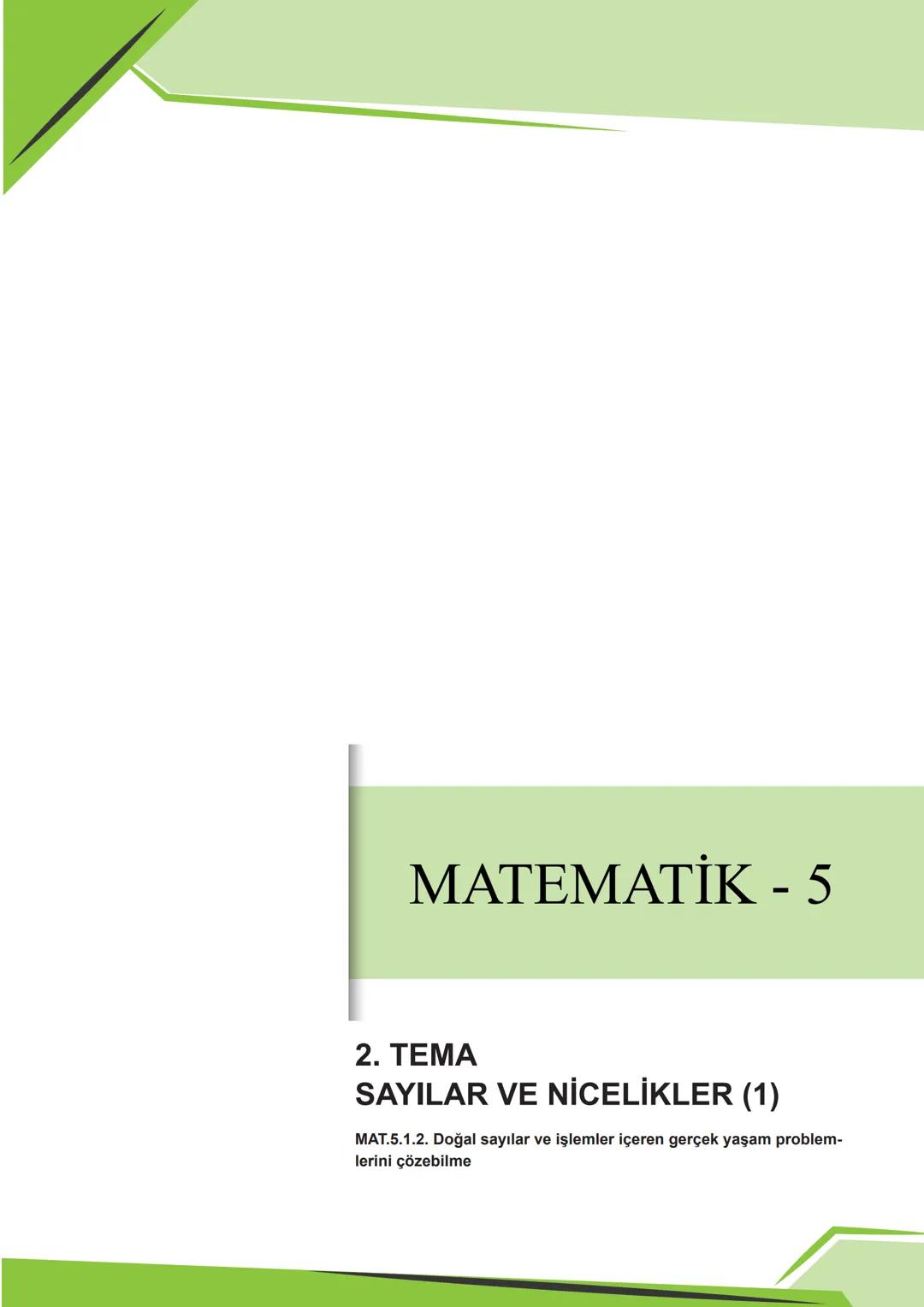 MATEMATİK - 5
2. TEMA
SAYILAR VE NİCELİKLER (1)
MAT.5.1.2. Doğal sayılar ve işlemler içeren gerçek yaşam problem-
lerini çözebilme 2
5 MATEM