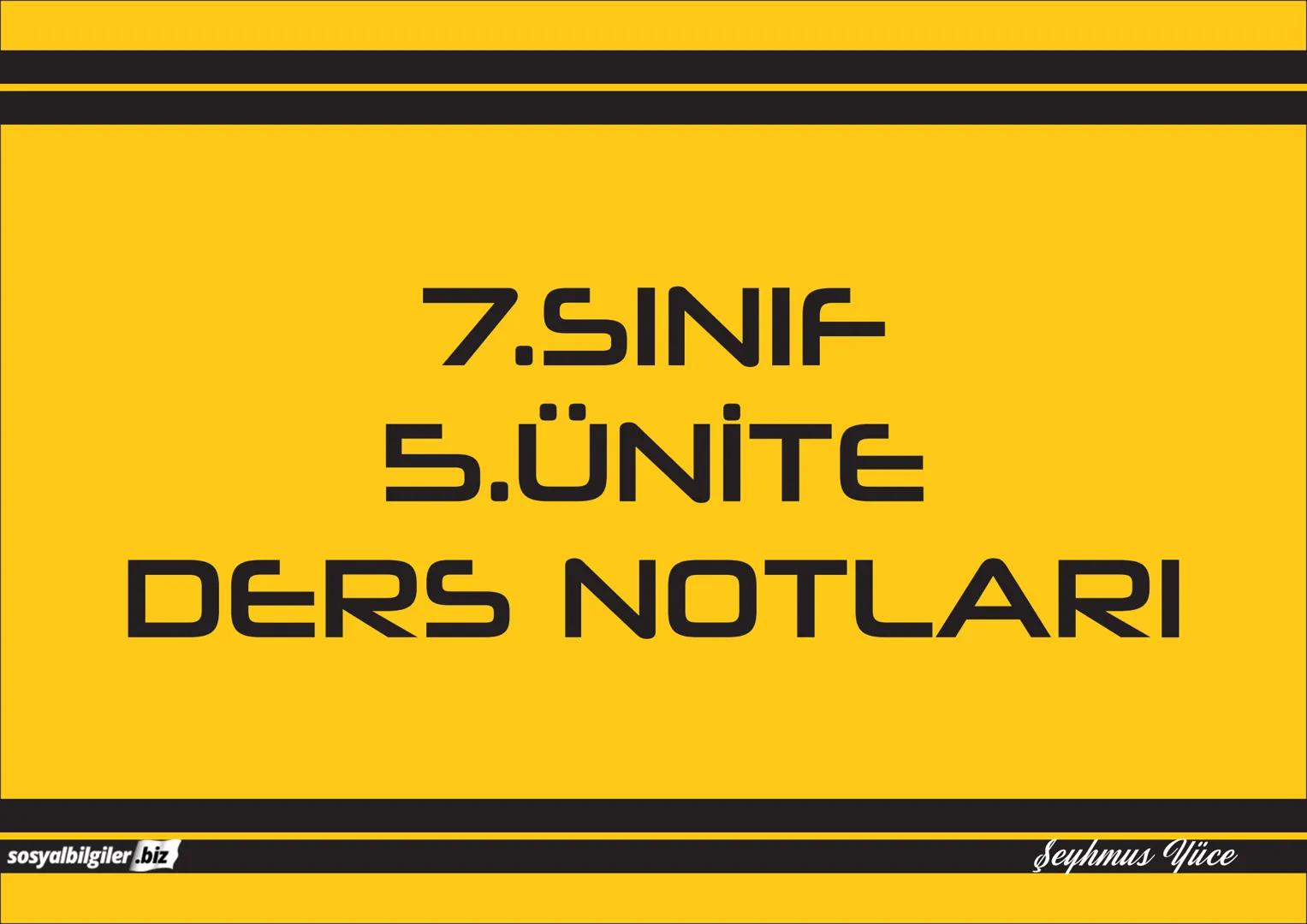 7.SINIF
I, 2, 3, 4, 5 ve
6.ÜNİTE
DERS NOTLARI
sosyalbilgiler.biz
Seyhmus Yüce 7.SINIF
I.ÜNİTE
DERS NOTLARI
sosyalbilgiler.biz
Seyhmus Yüce B