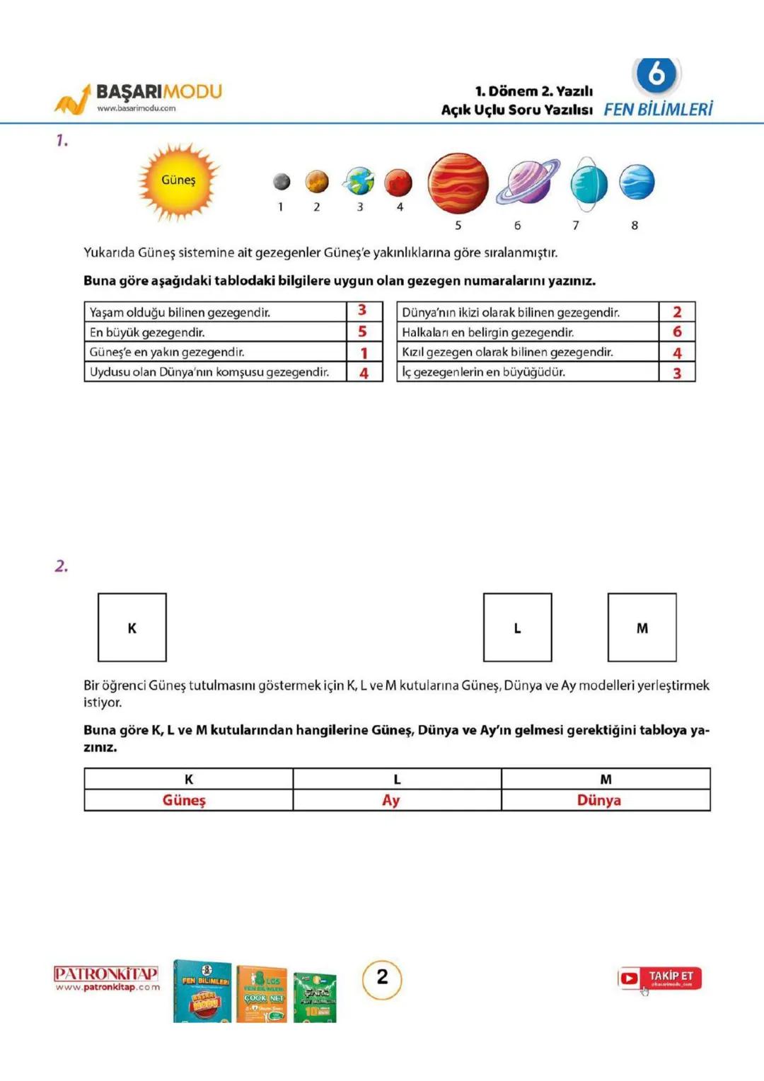 1.
2.
BAŞARIMODU
www.basarimodu.com
Güneş
1. Dönem 2. Yazılı
6
Açık Uçlu Soru Yazılısı FEN BİLİMLERİ
1 2 3
4 5 6 7 8
Yukarıda Güneş s