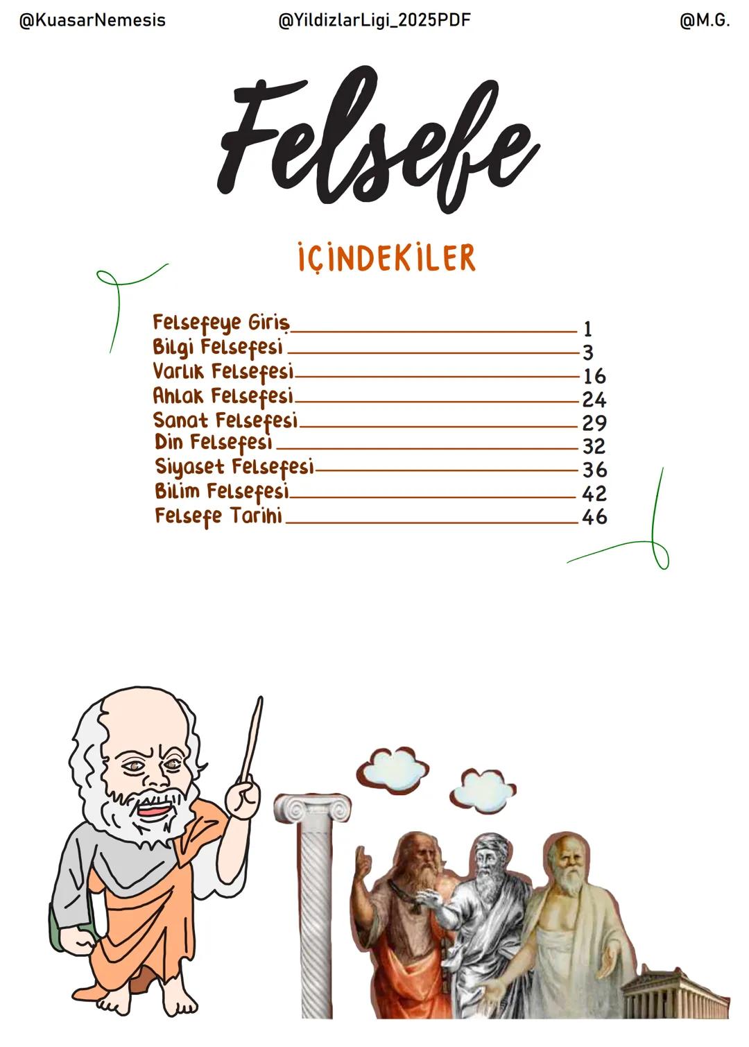 @KuasarNemesis
@YildizlarLigi_2025PDF
@M.G.
# Felsefe
## İÇİNDEKİLER
Felsefeye Giris 1
Bilgi Felsefesi 3
Varlık Felsefesi 16
Ahlak Felsefe