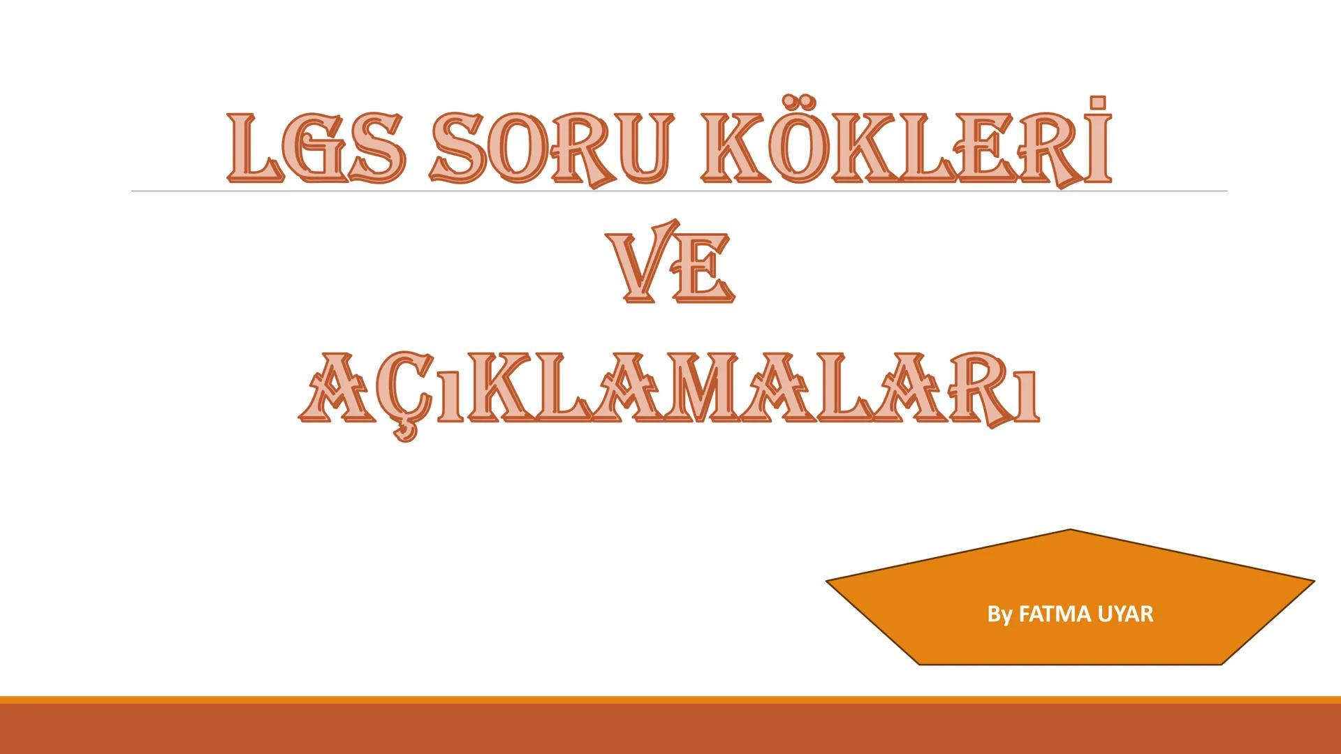 LGS SORU KÖKLERİ
VE
AÇIKLAMALARI
By FATMA UYAR LGS SORU KÖKLERI VE AÇIKLAMALARı
Bir diyalog verilir ya da
konuşmacılar ayrı ayrı gösterilir.