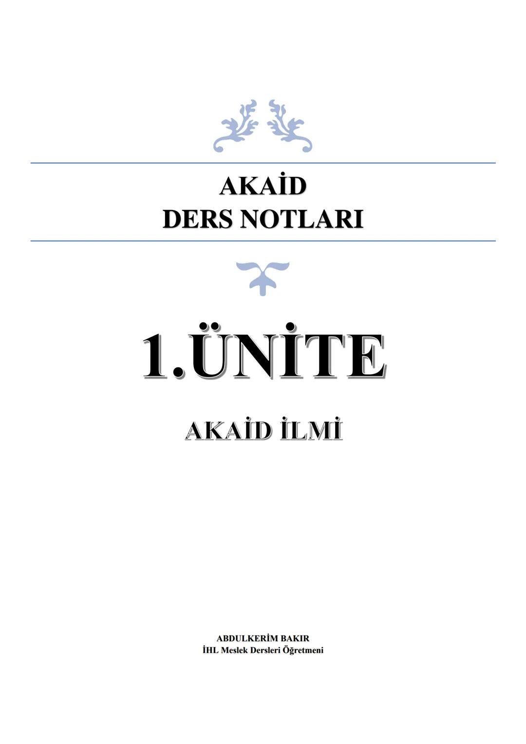 ```markdown
AKÂİD
DERS NOTLARI
1.ÜNİTE
AKAİD İLMİ
ABDULKERİM BAKIR
İHL Meslek Dersleri Öğretmeni
``` # 1. ÜNİTE AKAİD İLMİ
1. Dinin Ka