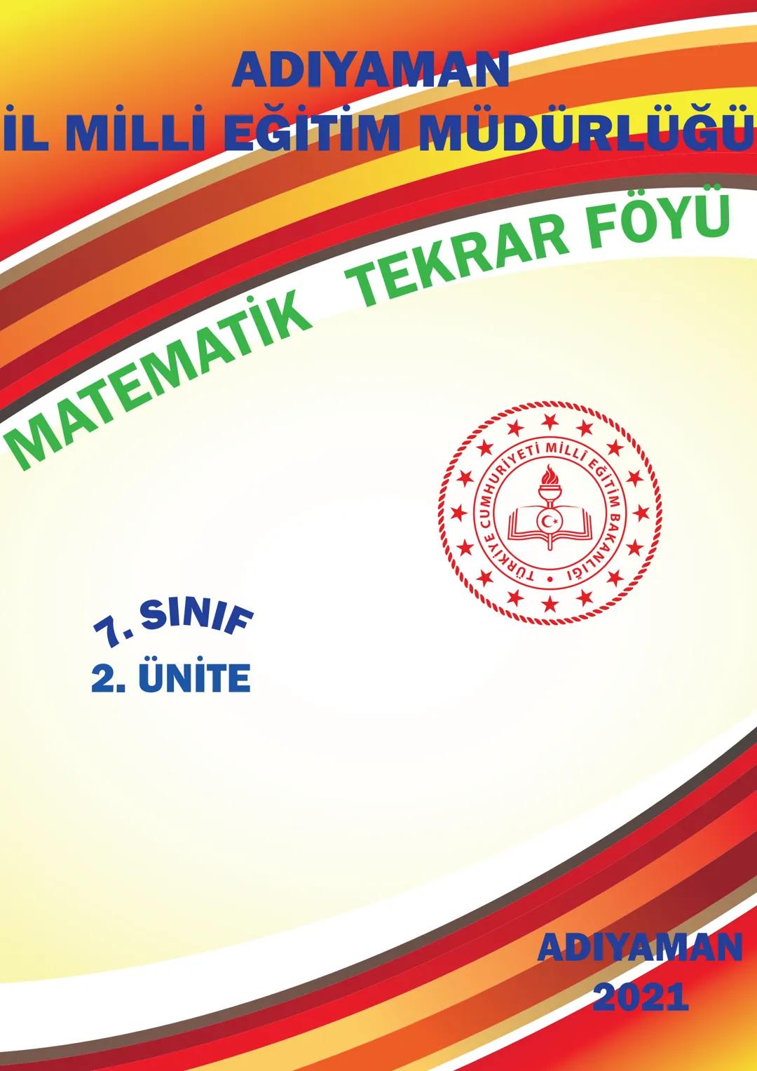 ADIYAMAN
İL MİLLİ EĞİTİM MÜDÜRLÜĞÜ
MATEMATİK TEKRAR FOYU
1. SINIF
2. ÜNİTE
**
***
CUMHURİYETİ MİLLİ EĞİT
**
ADIYAMAN
2021 Bu Çalışma İl