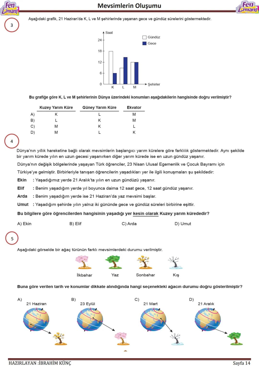 Fen
Liman
Mevsimlerin Oluşumu
# MEVSİMLERİN
# OLUŞUMU
Konu / Kavramlar: Dünya'nın dönme ekseni, dolanma düzlemi, ısı enerjisi, mevsimler
F.