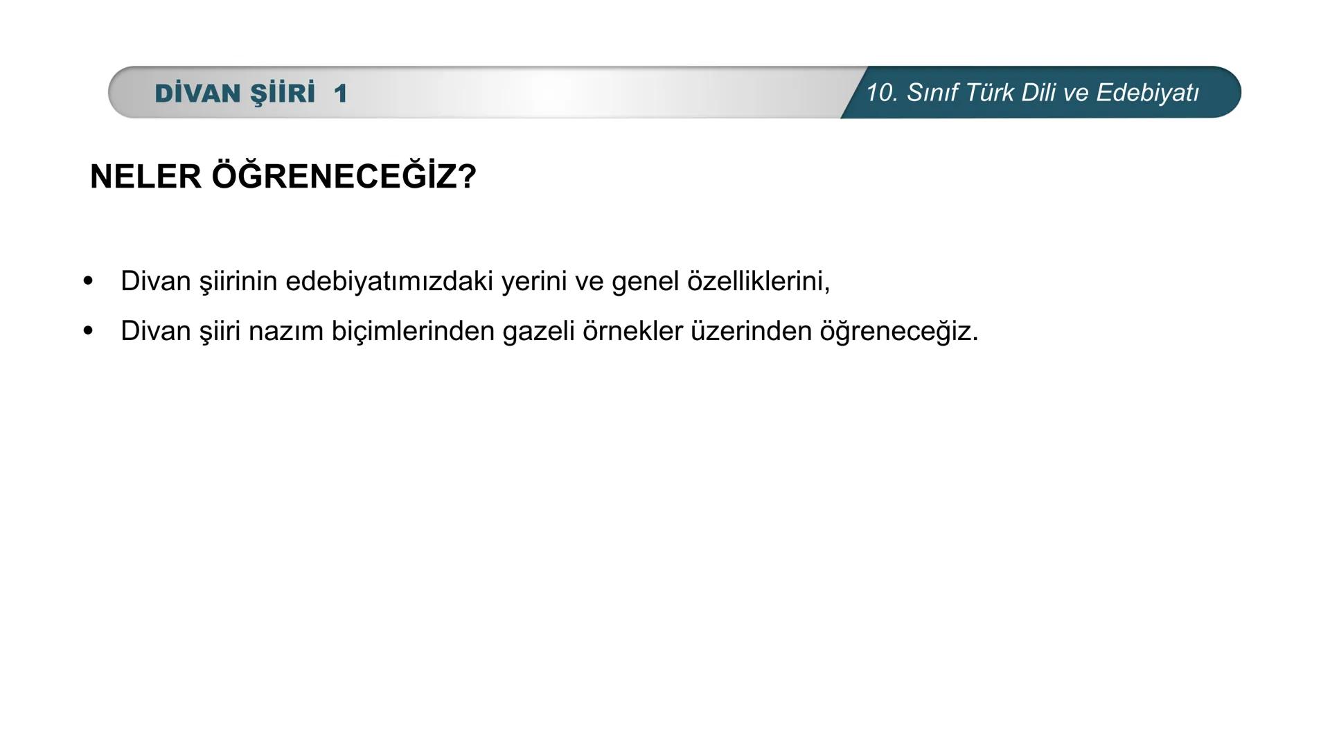 ***
*
TÜRKİYE CUMHURİYETİ
LIGI •
*
DO
BAKANL
*
*
Türk Dili ve Edebiyatı
10. SINIF
3. ÜNİTE ŞİİR
DİVAN ŞİİRİ 1 # DİVAN ŞİİRİ 1
# NELER ÖĞ