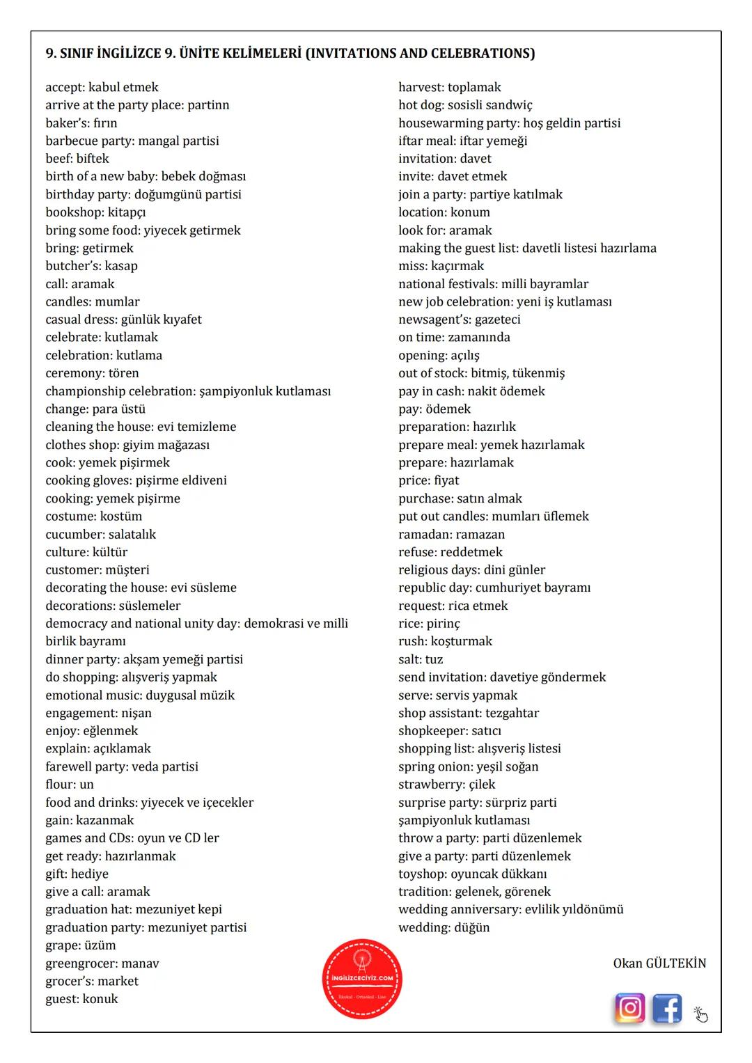 9. SINIF İNGİLİZCE 9. ÜNİTE KELİMELERİ (INVITATIONS AND CELEBRATIONS)
accept: kabul etmek
arrive at the party place: partinn
baker's: firin