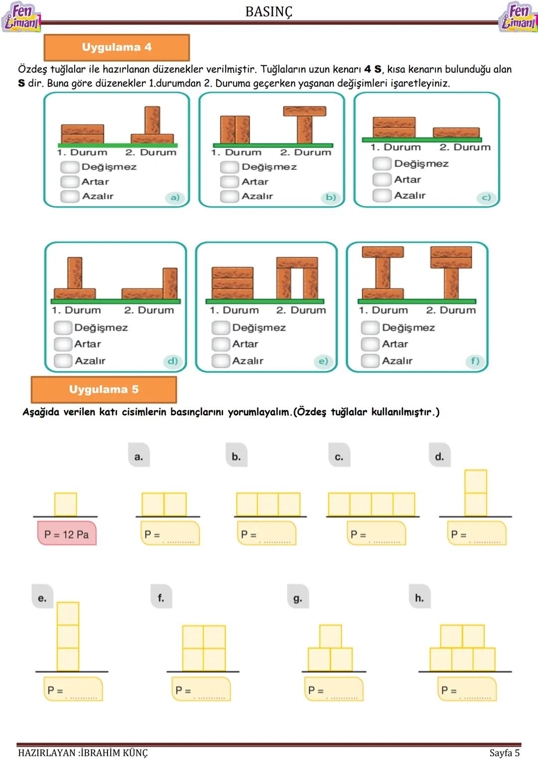 Fen
Limani
BASINÇ
Fen
Limanı
BASINÇ
Konu / Kavramlar: Basınç, katı basıncını etkileyen değişkenler, sıvı basıncını etkileyen
değişkenler, ba