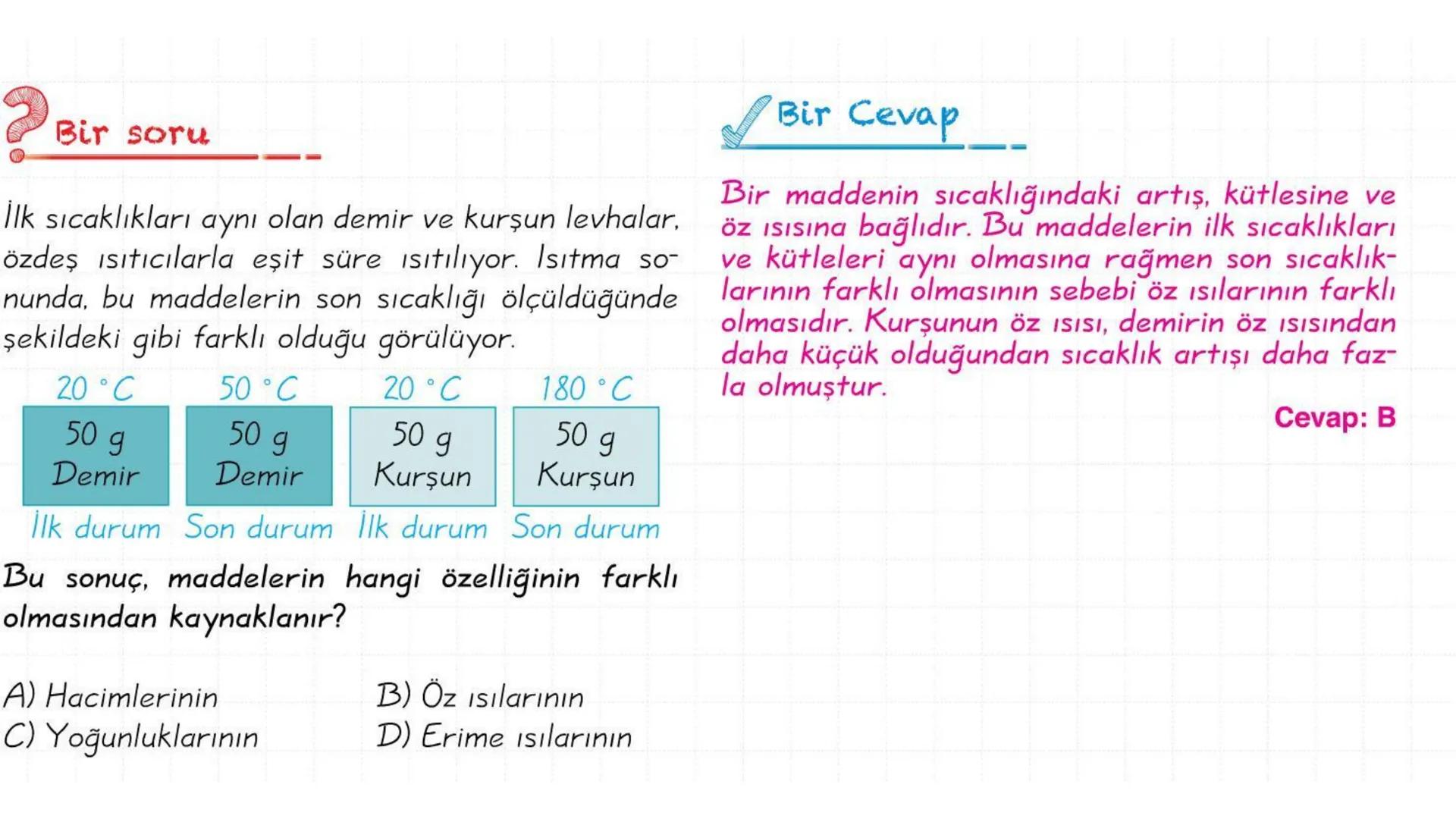 Metal kaşık
ÖZ ISI
Tahta kaşık Günlük hayatta sıkça birbirinin yerine kullanılmalarına rağmen ısı ve sıcaklık
kavramları birbirinden farkl