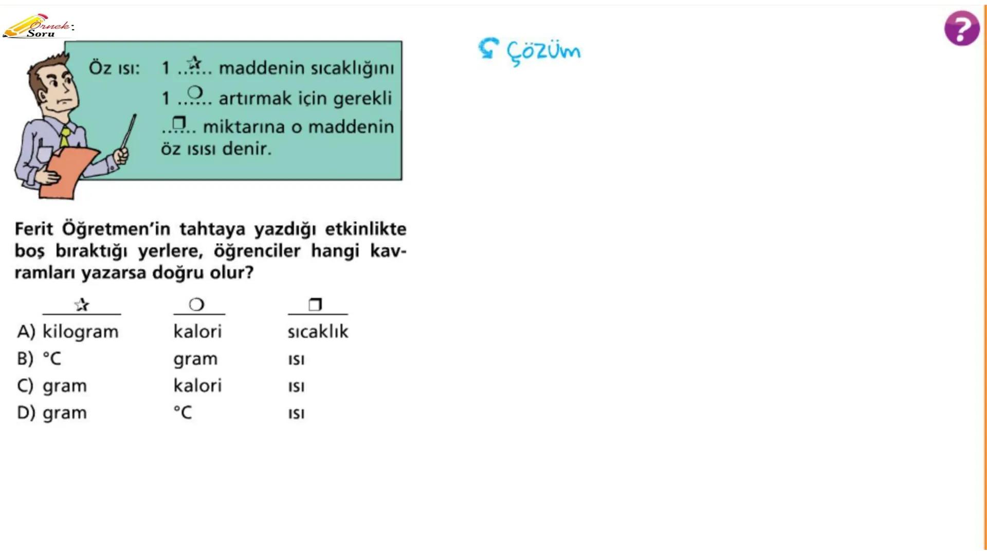 Metal kaşık
ÖZ ISI
Tahta kaşık Günlük hayatta sıkça birbirinin yerine kullanılmalarına rağmen ısı ve sıcaklık
kavramları birbirinden farkl