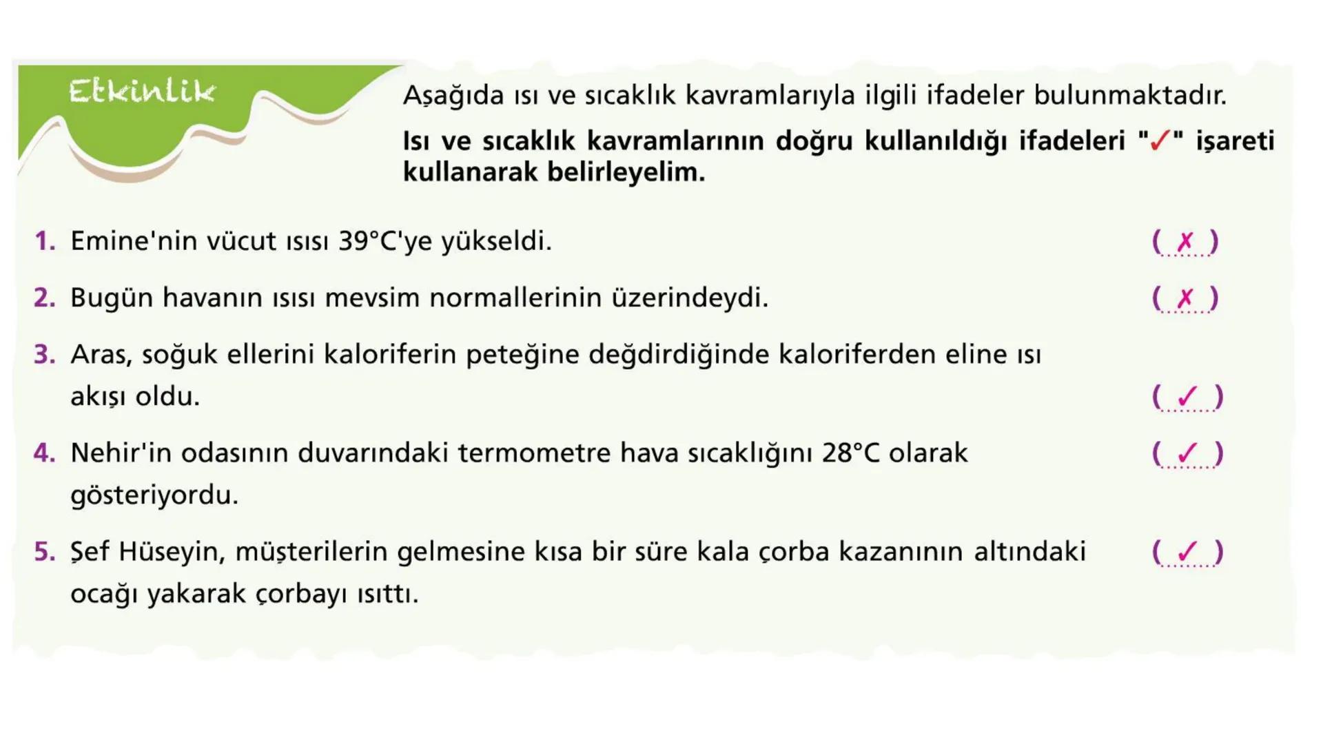 Metal kaşık
ÖZ ISI
Tahta kaşık Günlük hayatta sıkça birbirinin yerine kullanılmalarına rağmen ısı ve sıcaklık
kavramları birbirinden farkl