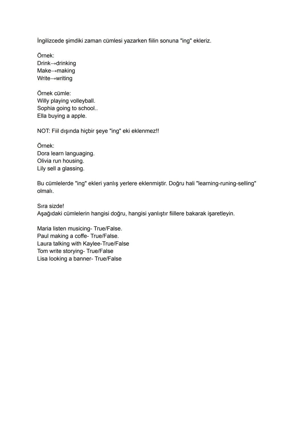 İngilizcede şimdiki zaman cümlesi yazarken fiilin sonuna "ing" ekleriz.
Örnek:
Drink drinking
Make making
Write-writing
Örnek cümle:
Willy