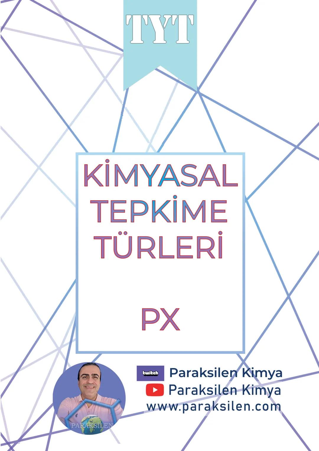 TYT
KİMYASAL
TEPKİME
TÜRLERİ
PX
PARAKSILEN
twitch
Paraksilen Kimya
► Paraksilen Kimya
www.paraksilen.com SON 10 YILIN ANALİZİ
05
2
1
TYT - K
