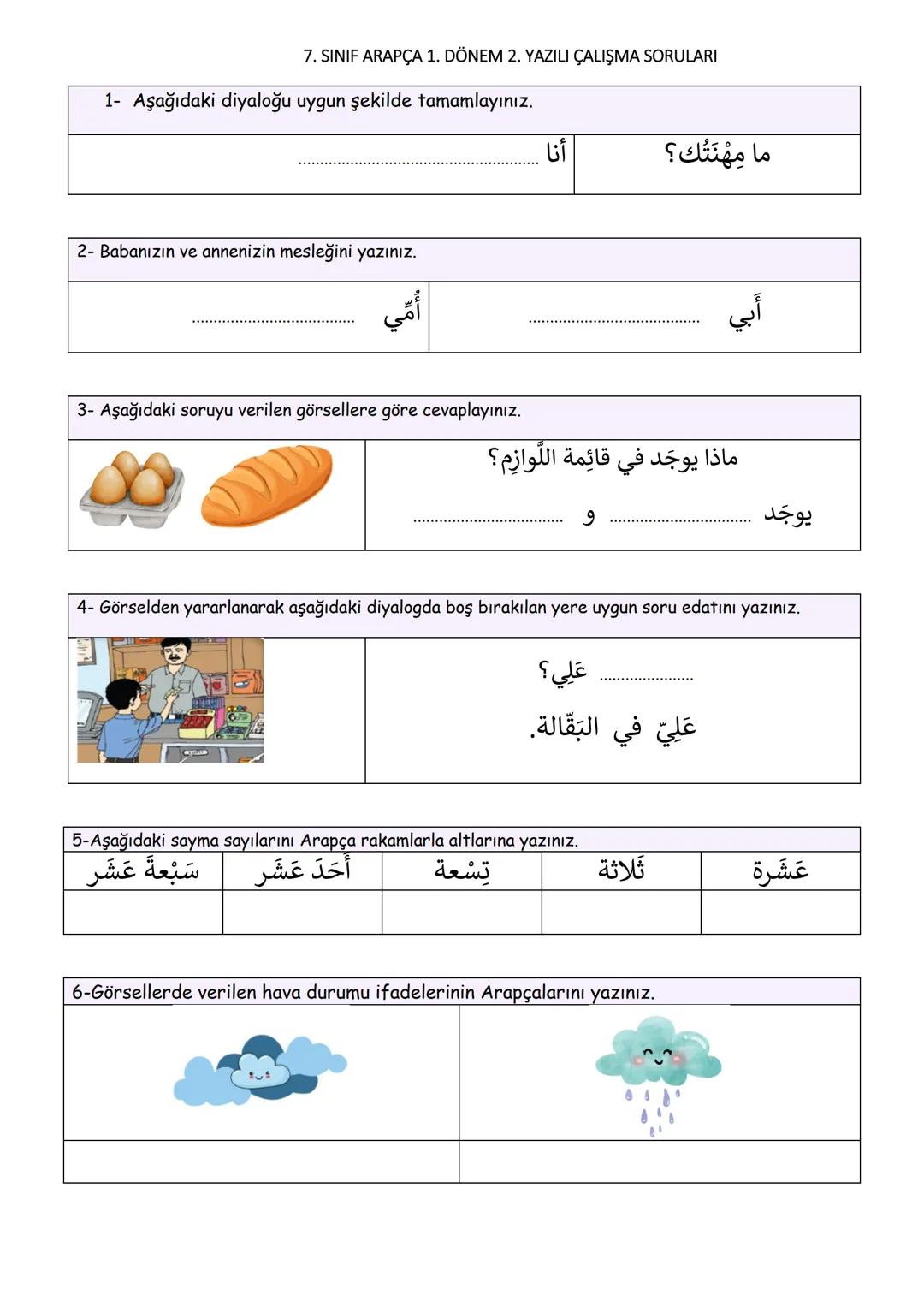 7. SINIF ARAPÇA 1. DÖNEM 2. YAZILI ÇALIŞMA SORULARI
1- Aşağıdaki diyaloğu uygun şekilde tamamlayınız.
ما مِهْنَتُك ؟
أنا
2- Babanızın ve