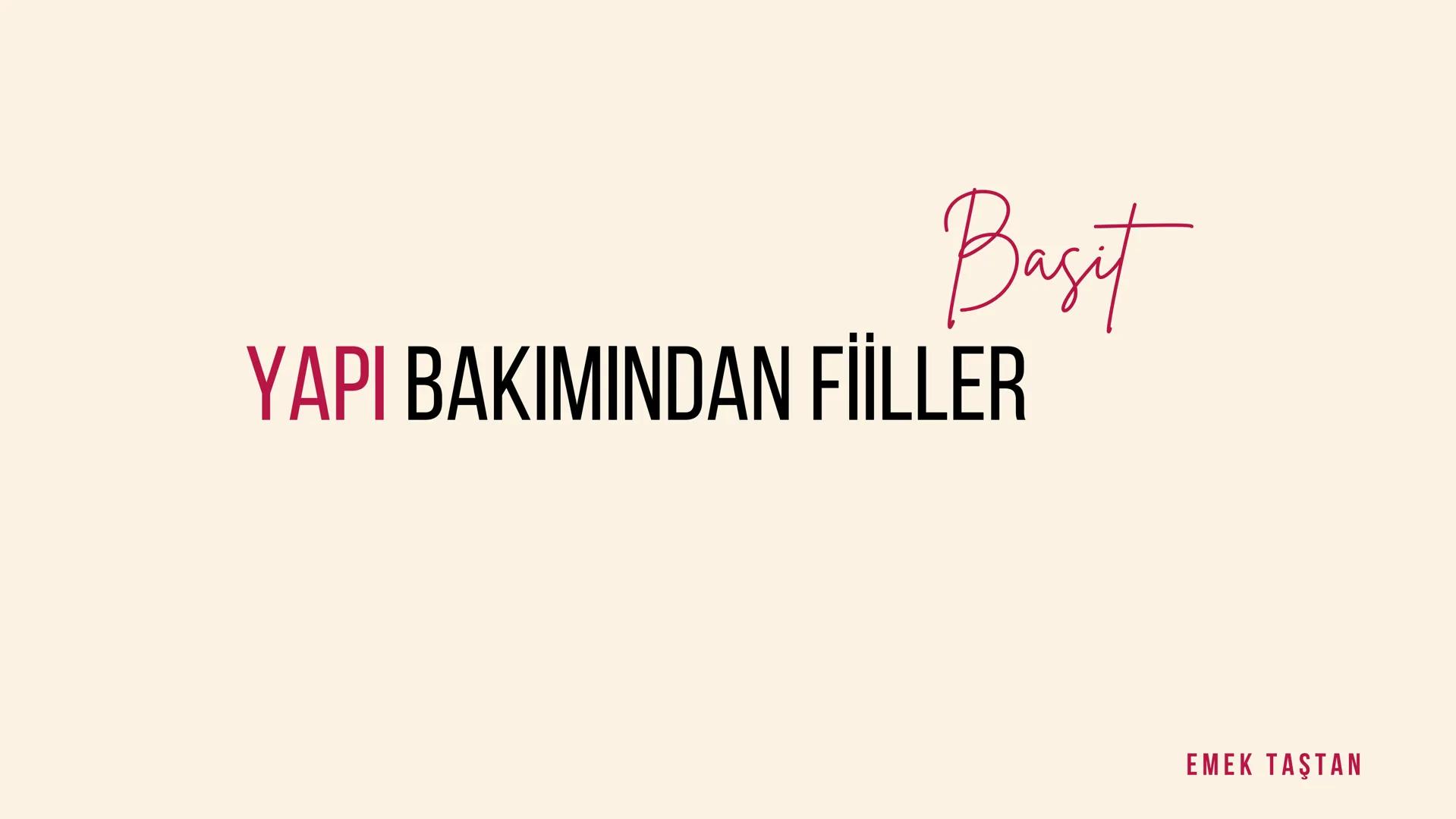 Basit
YAPI BAKIMINDAN FİİLLER
EMEK TAŞTAN # YAPI BAKIMINDAN FİİLLER
Kip ve kişi ekleri çekim ekidir. Aklında tut. Sakın unutma !
BASIT