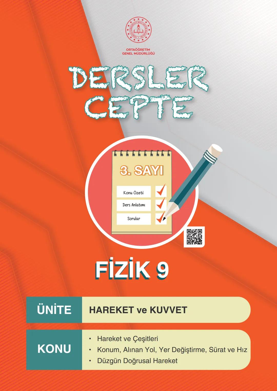**
ORTAÖĞRETİM
GENEL MÜDÜRLÜĞÜ
DERSLER
CEPTE
3. SAYI
Konu Özeti
Ders Anlatımı
Sorular
FİZİK 9
ÜNİTE
HAREKET ve KUVVET
* Hareket ve