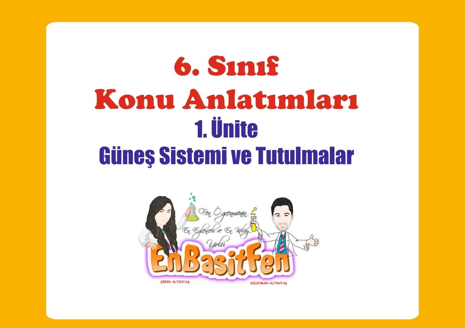 6. Sınıf
Konu Anlatımları
1. Ünite
Güneş Sistemi ve Tutulmalar
Fen Ogrenmenn
En Eglence ve En Velay
EnBasit Fen
ŞİRİN ALTINTAŞ
SÜLEYM