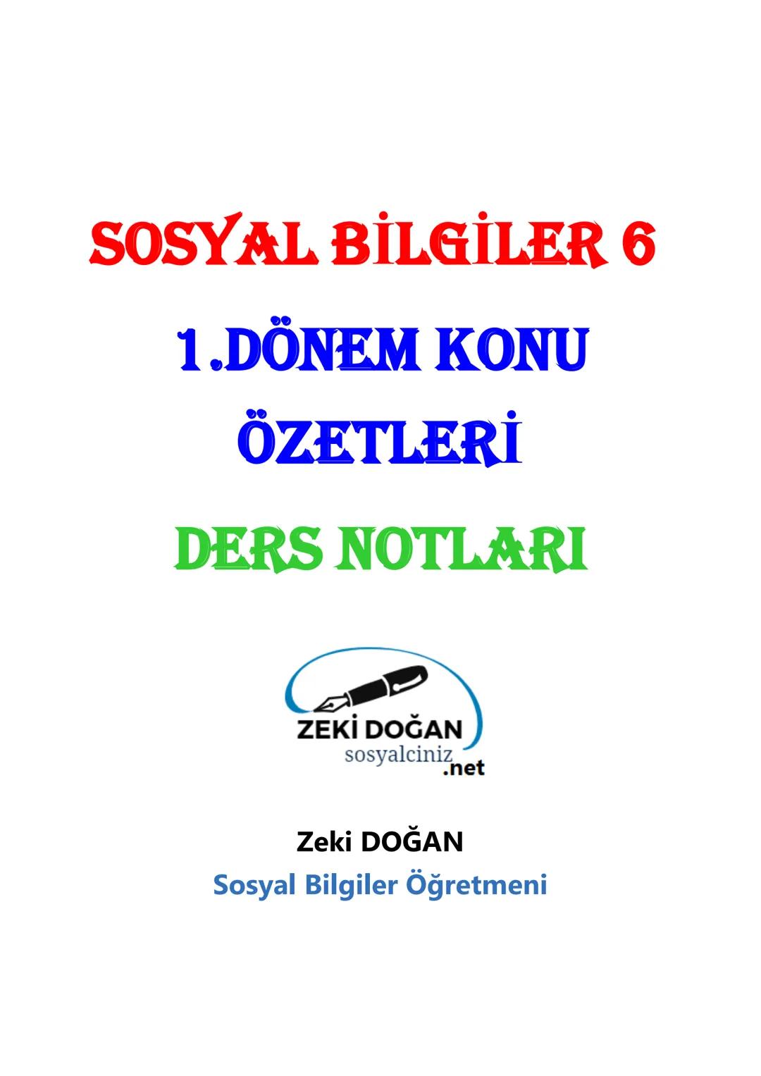 # SOSYAL BİLGİLER 6
# 1.DÖNEM KONU
# ÖZETLERİ
# DERS NOTLARI
## ZEKİ DOĞAN
sosyalciniz.net
Zeki DOĞAN
Sosyal Bilgiler Öğretmeni # SOSYAL